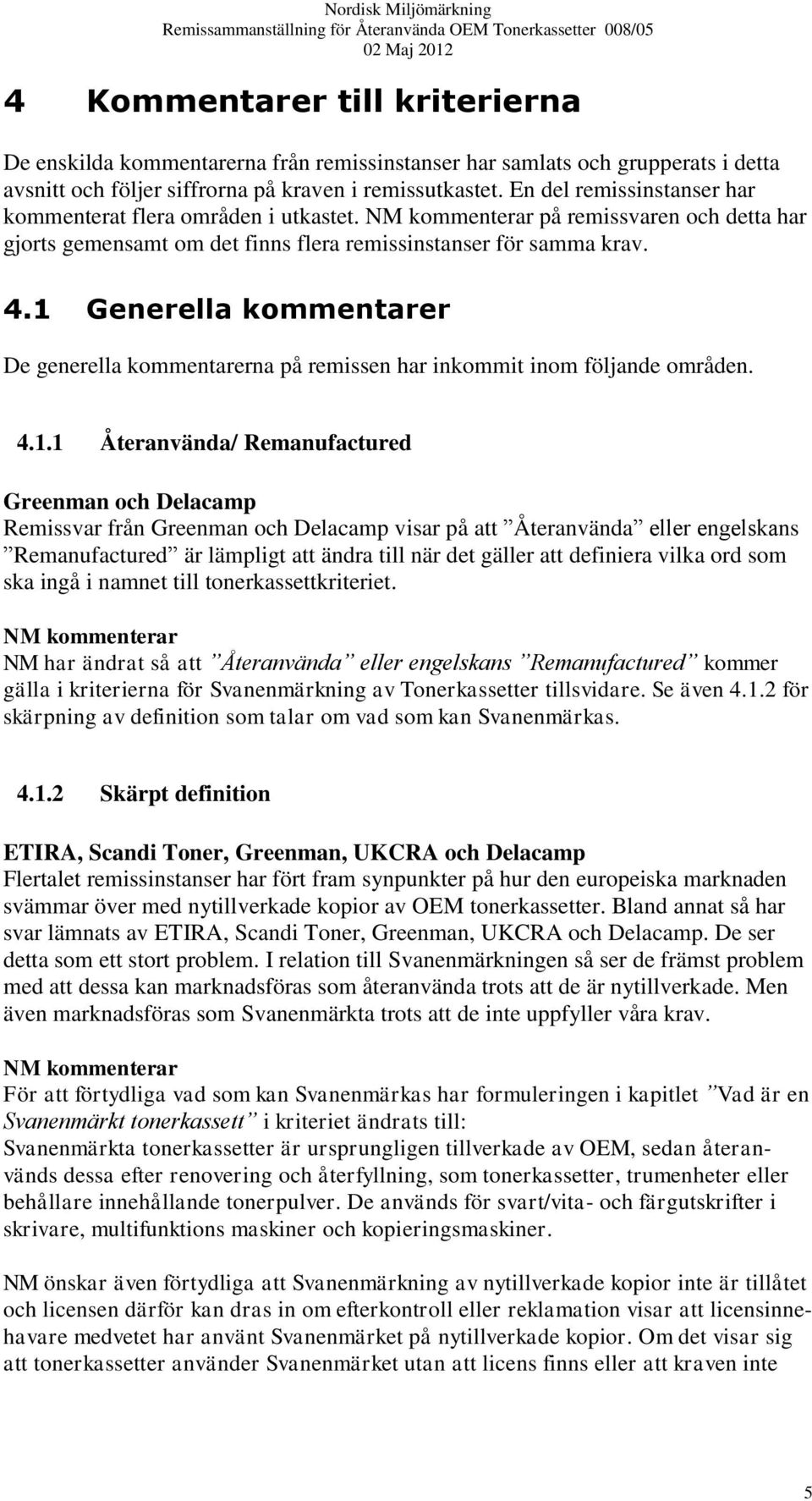 1 Generella kommentarer De generella kommentarerna på remissen har inkommit inom följande områden. 4.1.1 Återanvända/ Remanufactured Greenman och Delacamp Remissvar från Greenman och Delacamp visar