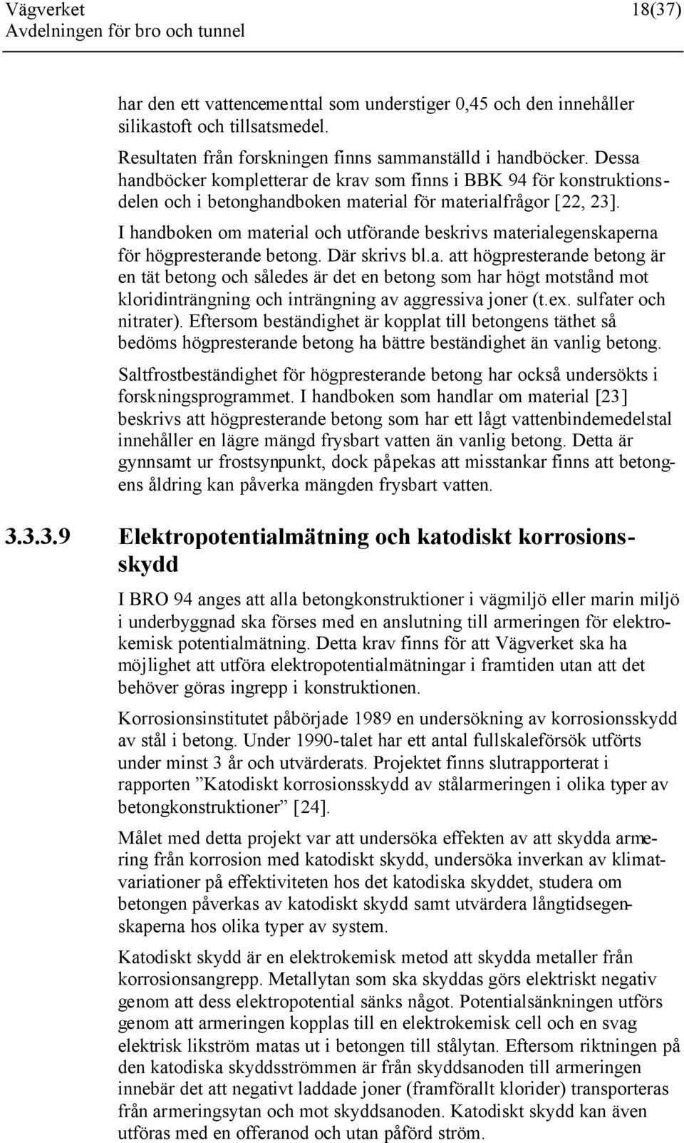 I handboken om material och utförande beskrivs materialegenskaperna för högpresterande betong. Där skrivs bl.a. att högpresterande betong är en tät betong och således är det en betong som har högt motstånd mot kloridinträngning och inträngning av aggressiva joner (t.