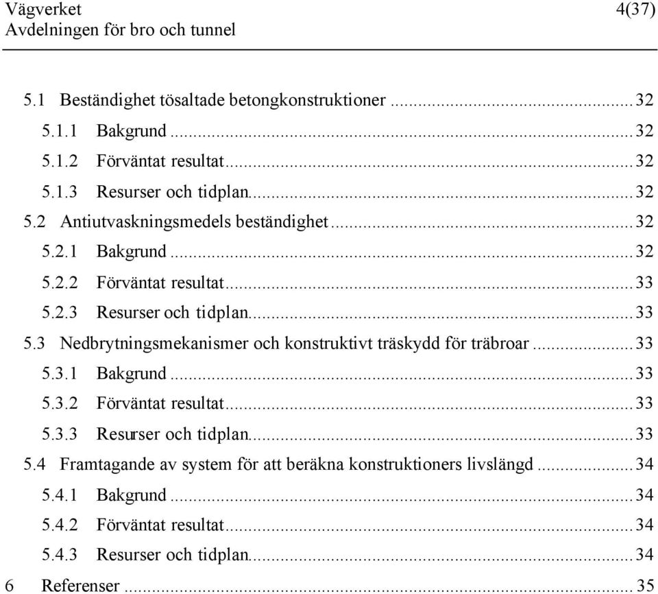 ..33 5.3.1 Bakgrund...33 5.3.2 Förväntat resultat...33 5.3.3 Resurser och tidplan...33 5.4 Framtagande av system för att beräkna konstruktioners livslängd.