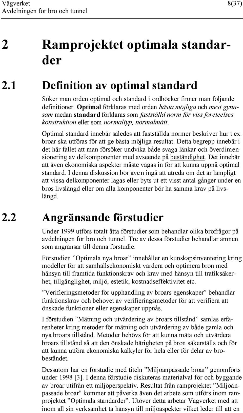 Optimal standard innebär således att fastställda normer beskriver hur t.ex. broar ska utföras för att ge bästa möjliga resultat.