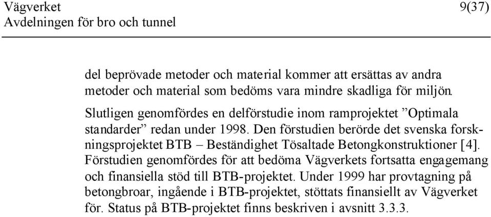 Den förstudien berörde det svenska forskningsprojektet BTB Beständighet Tösaltade Betongkonstruktioner [4].