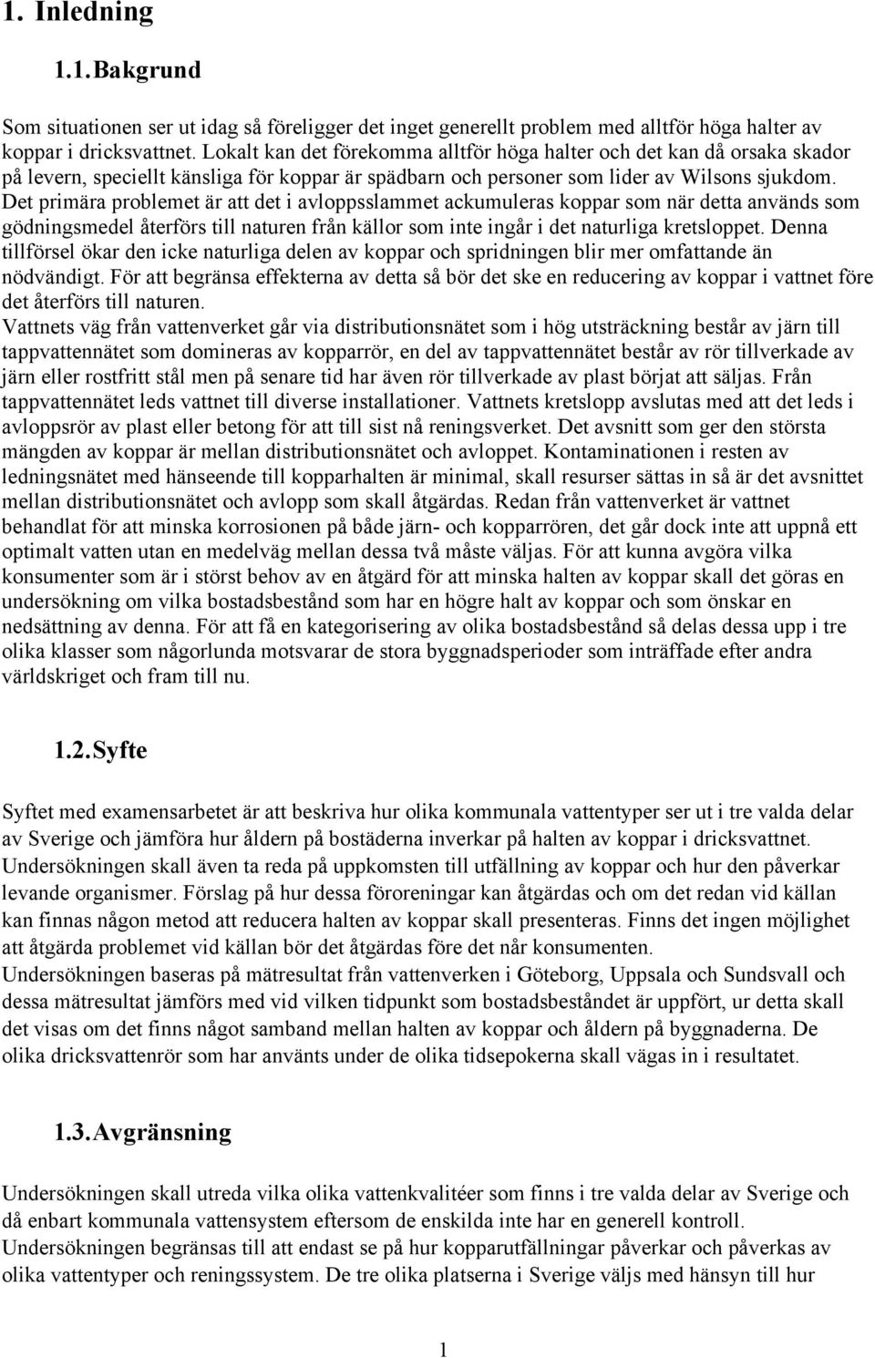 Det primära problemet är att det i avloppsslammet ackumuleras koppar som när detta används som gödningsmedel återförs till naturen från källor som inte ingår i det naturliga kretsloppet.