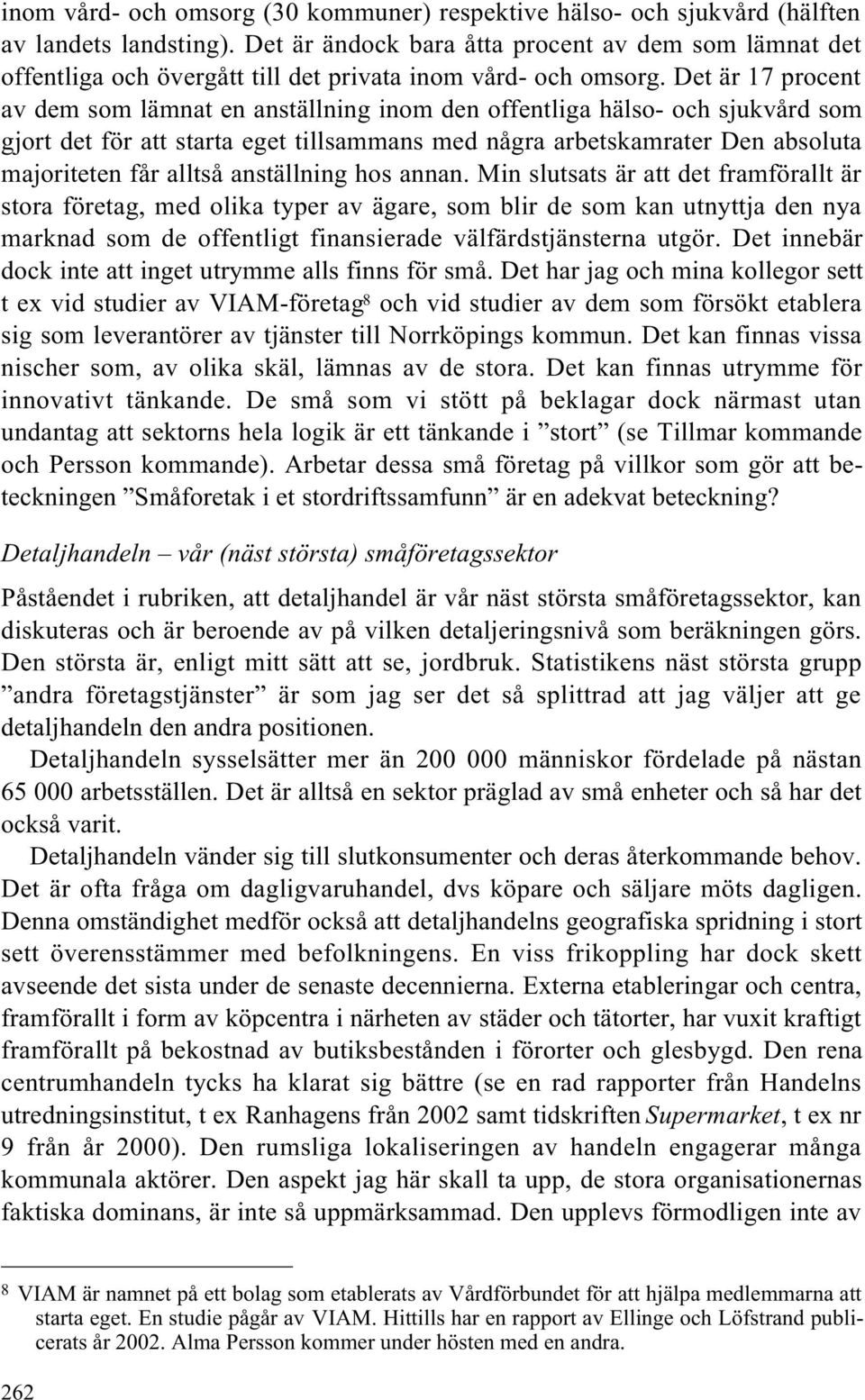 Det är 17 procent av dem som lämnat en anställning inom den offentliga hälso- och sjukvård som gjort det för att starta eget tillsammans med några arbetskamrater Den absoluta majoriteten får alltså