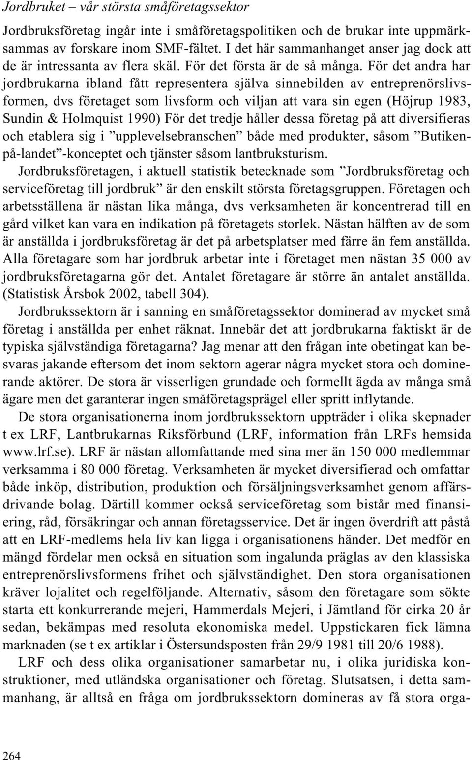 För det andra har jordbrukarna ibland fått representera själva sinnebilden av entreprenörslivsformen, dvs företaget som livsform och viljan att vara sin egen (Höjrup 1983, Sundin & Holmquist 1990)