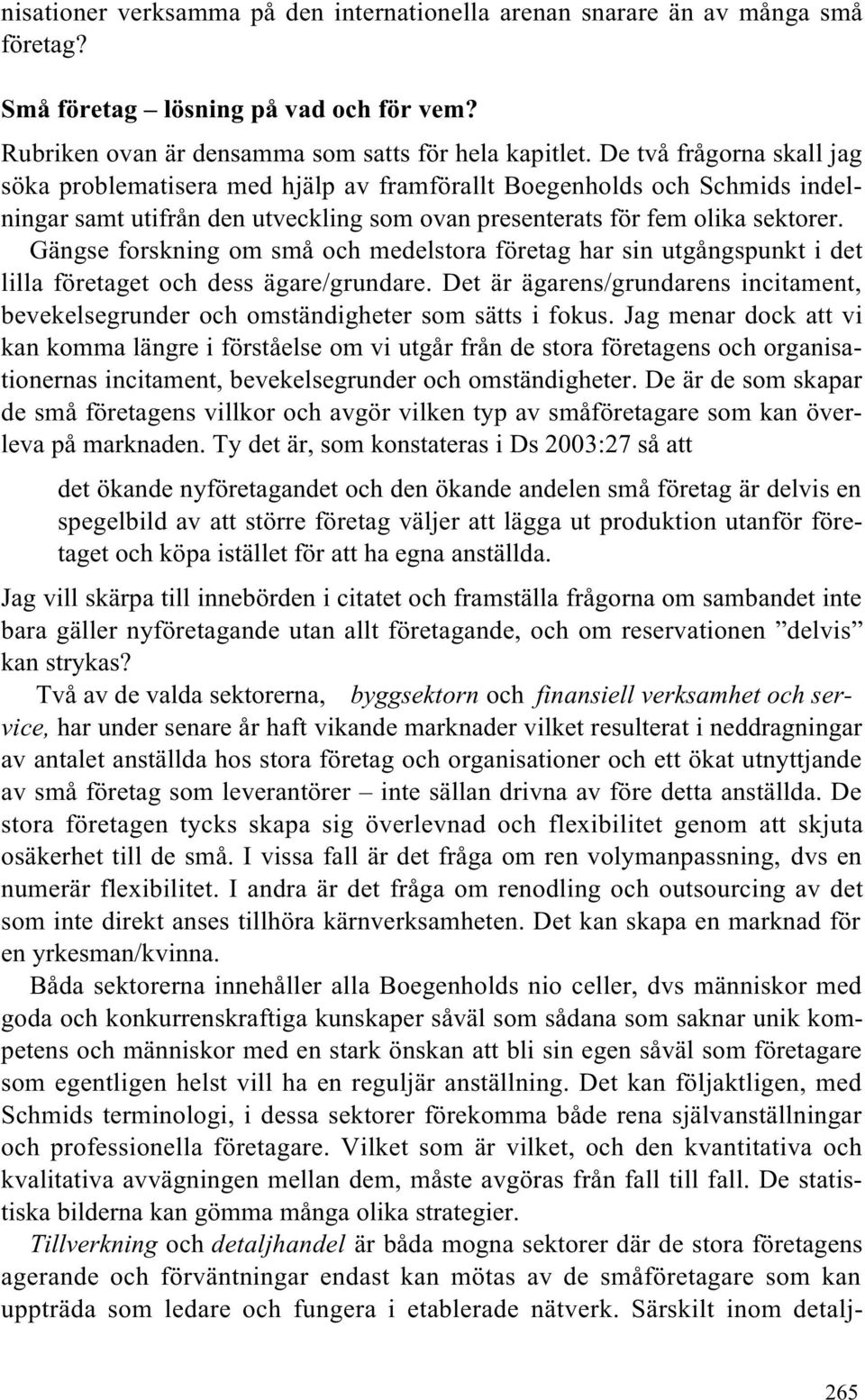 Gängse forskning om små och medelstora företag har sin utgångspunkt i det lilla företaget och dess ägare/grundare.