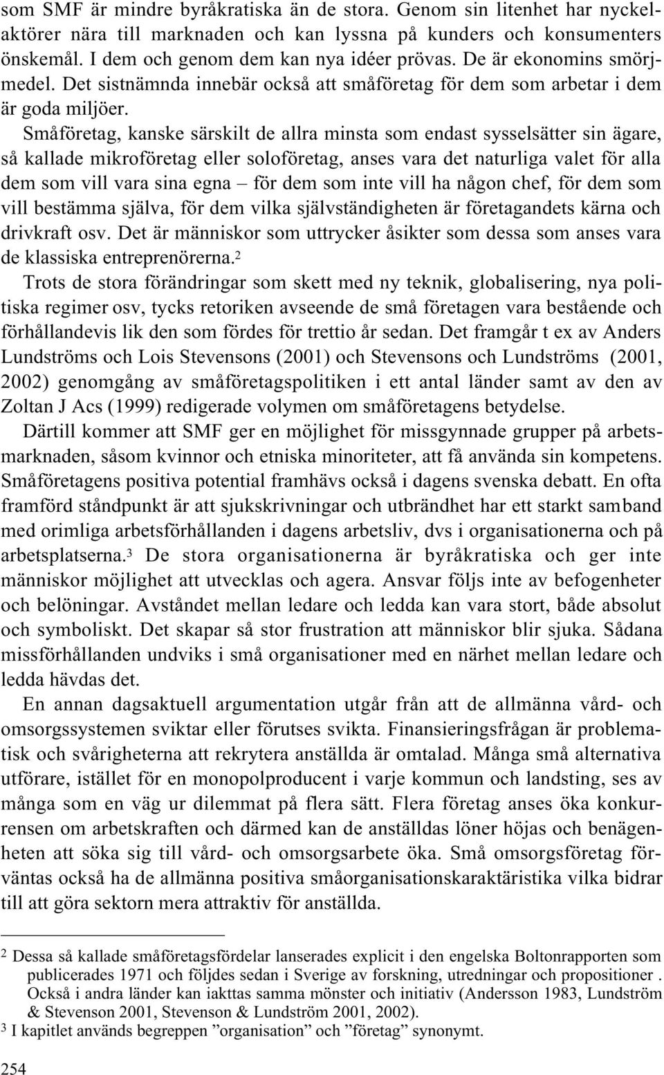 Småföretag, kanske särskilt de allra minsta som endast sysselsätter sin ägare, så kallade mikroföretag eller soloföretag, anses vara det naturliga valet för alla dem som vill vara sina egna för dem