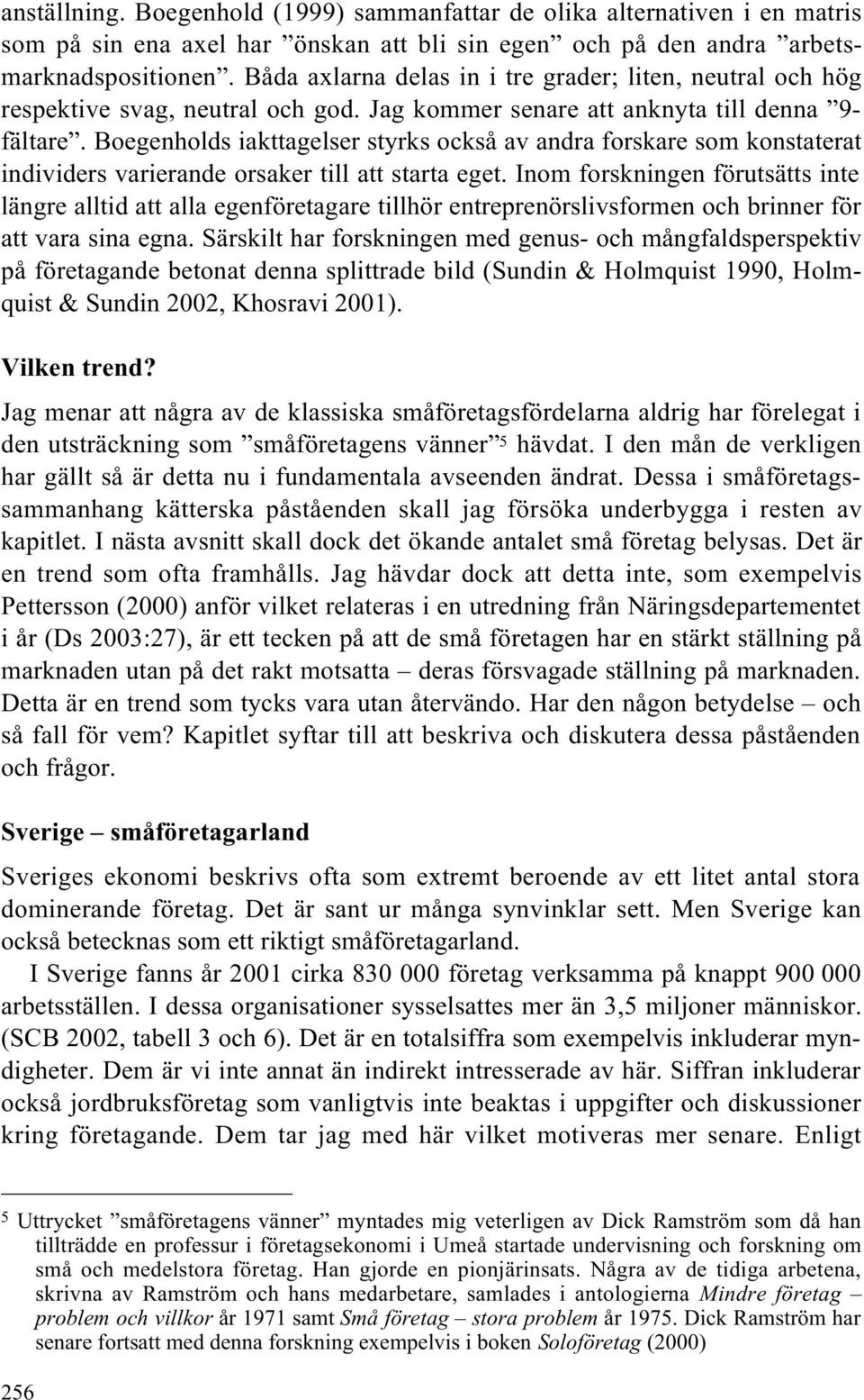 Boegenholds iakttagelser styrks också av andra forskare som konstaterat individers varierande orsaker till att starta eget.