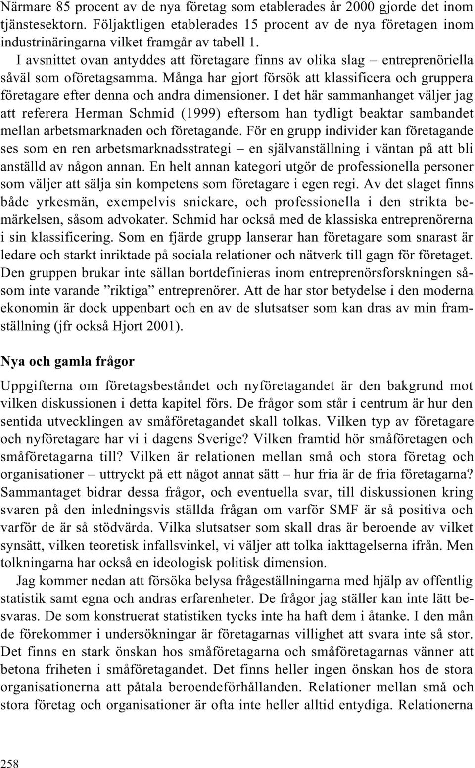 Många har gjort försök att klassificera och gruppera företagare efter denna och andra dimensioner.