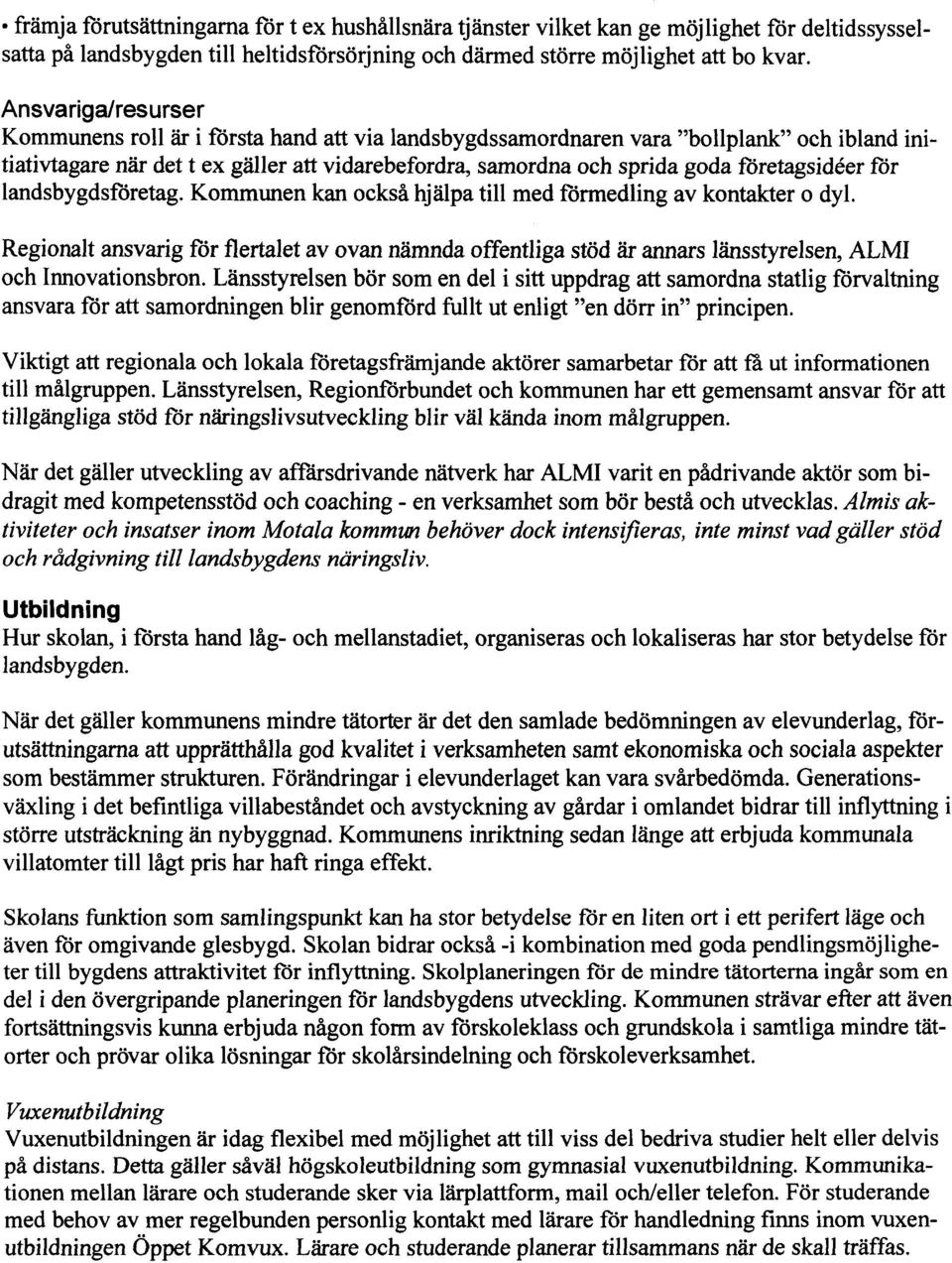 företagsidéer för landsbygdsföretag. Kommunen kan också hjälpa till med förmedling av kontakter o dyl.