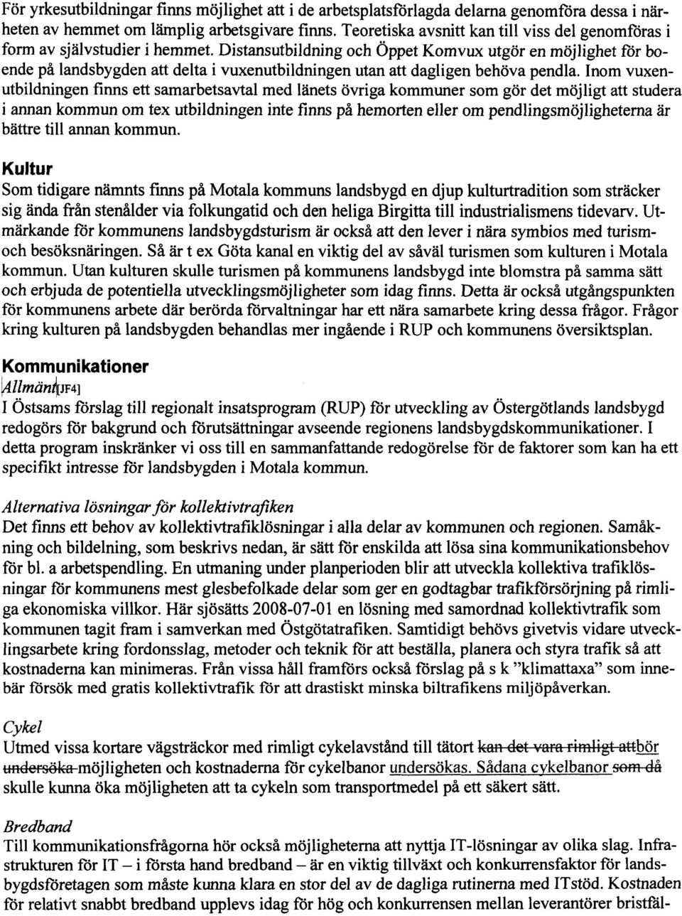 Distansutbildning och Öppet Komvux utgör en möjlighet för boende på landsbygden att delta i vuxenutbildningen utan att dagligen behöva pendla.