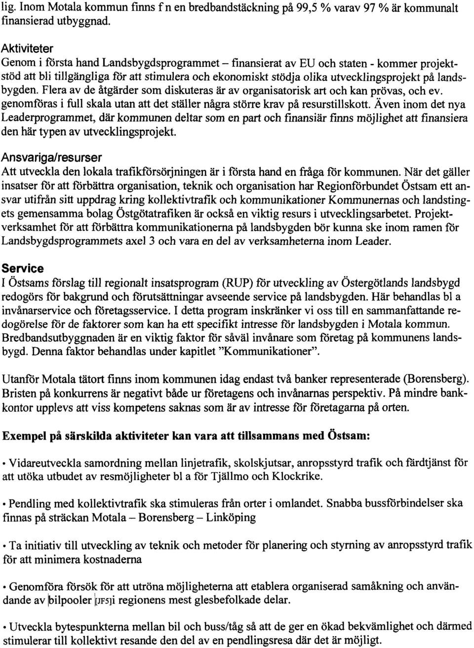 landsbygden. Flera av de åtgärder som diskuteras är av organisatorisk art och kan prövas, och ev. genomföras i full skala utan att det ställer några större krav på resurstillskott.