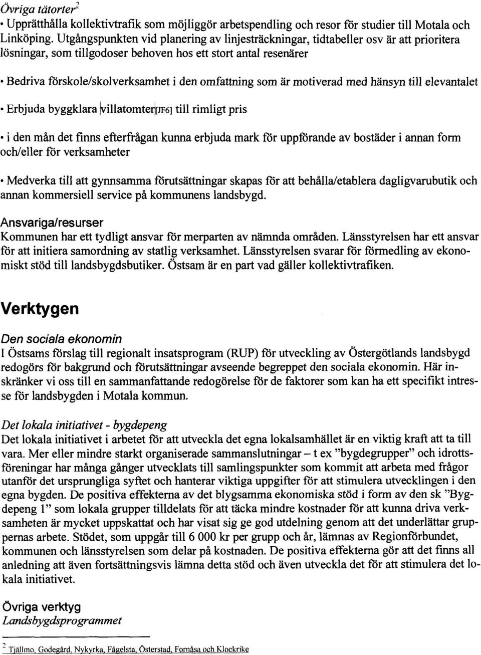 som är motiverad med hänsyn till elevantalet Erbjuda byggklara ^illatomter [jf6] till rimligt pris i den mån det finns efterfrågan kunna erbjuda mark för uppförande av bostäder i annan form och/eller