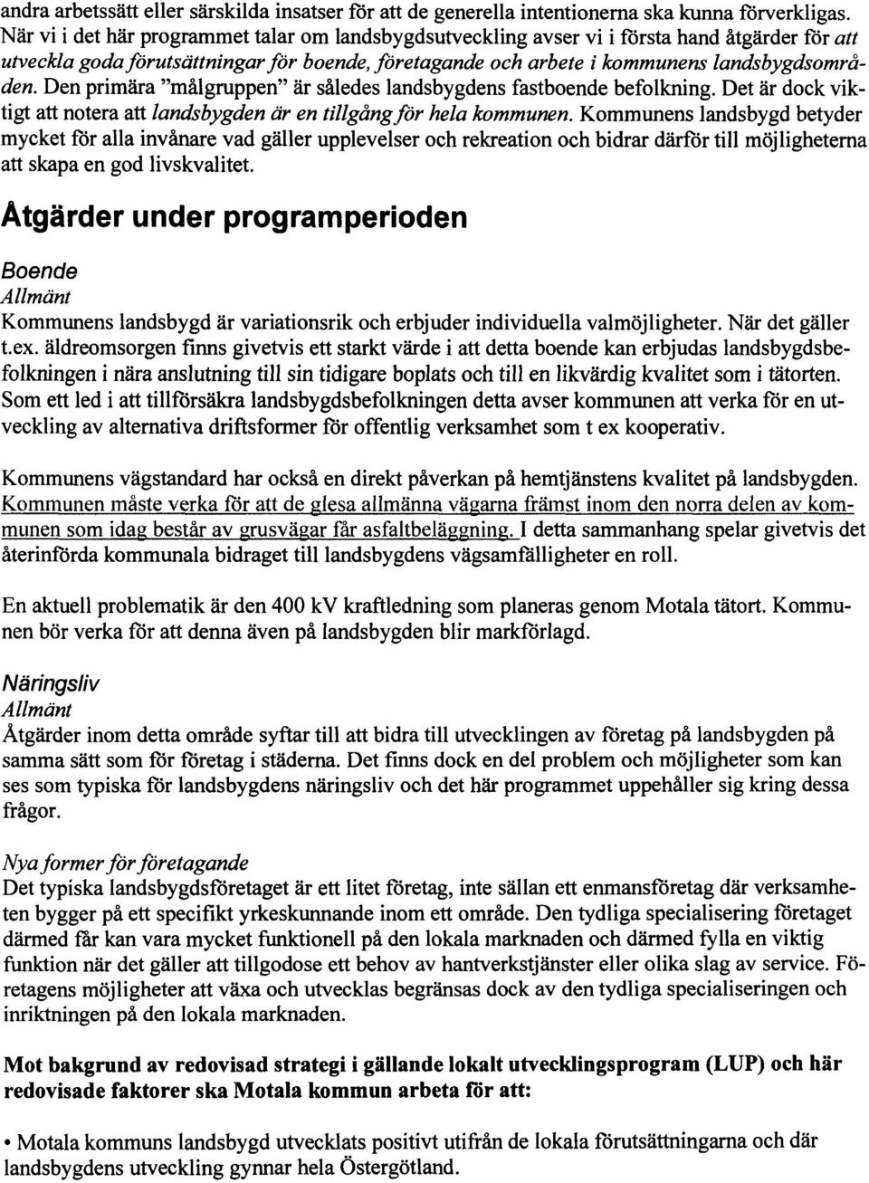 Den primära "målgruppen" är således landsbygdens fastboende befolkning. Det är dock viktigt att notera att landsbygden är en tillgång för hela kommunen.