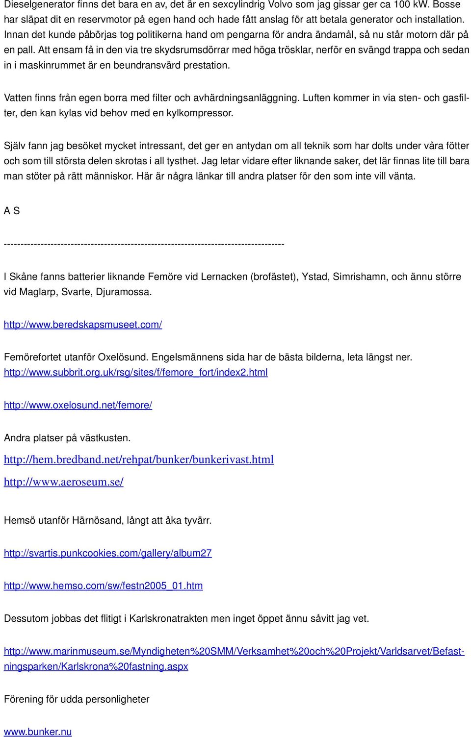 Innan det kunde påbörjas tog politikerna hand om pengarna för andra ändamål, så nu står motorn där på en pall.