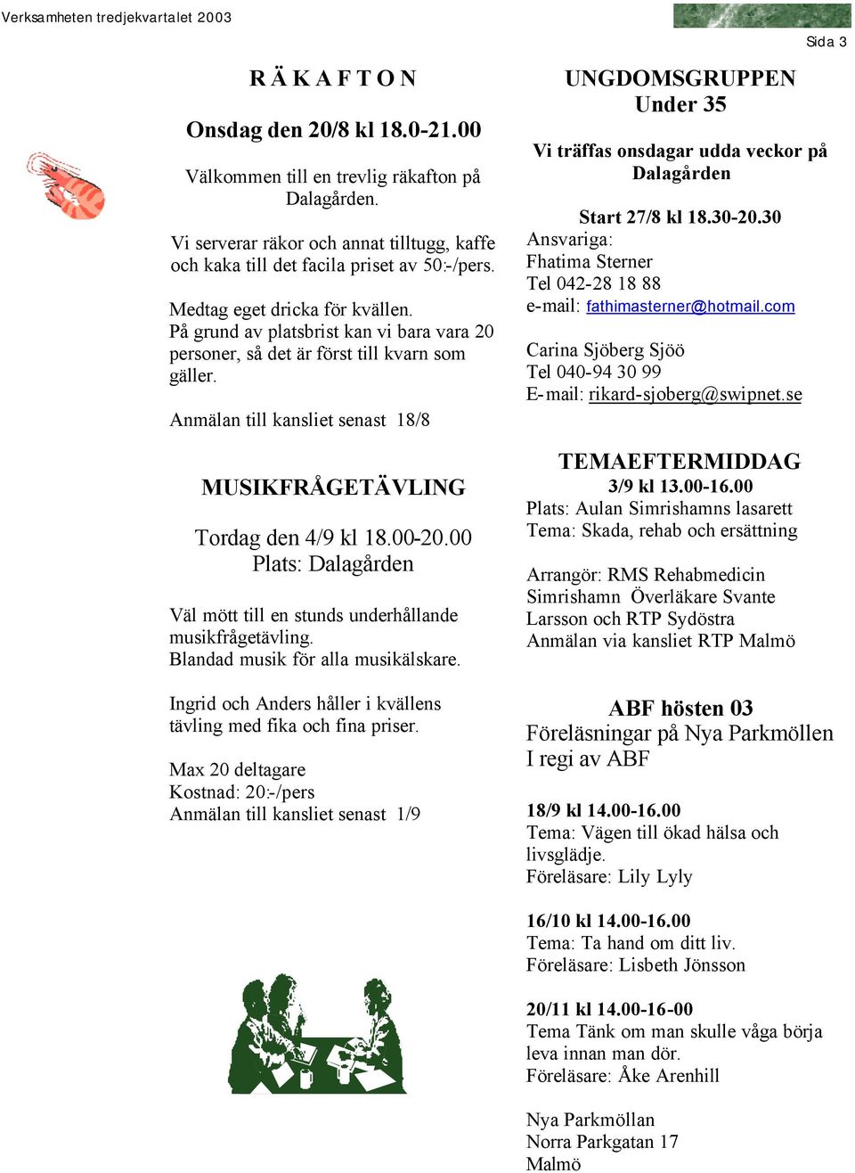 På grund av platsbrist kan vi bara vara 20 personer, så det är först till kvarn som gäller. Anmälan till kansliet senast 18/8 MUSIKFRÅGETÄVLING Tordag den 4/9 kl 18.00-20.