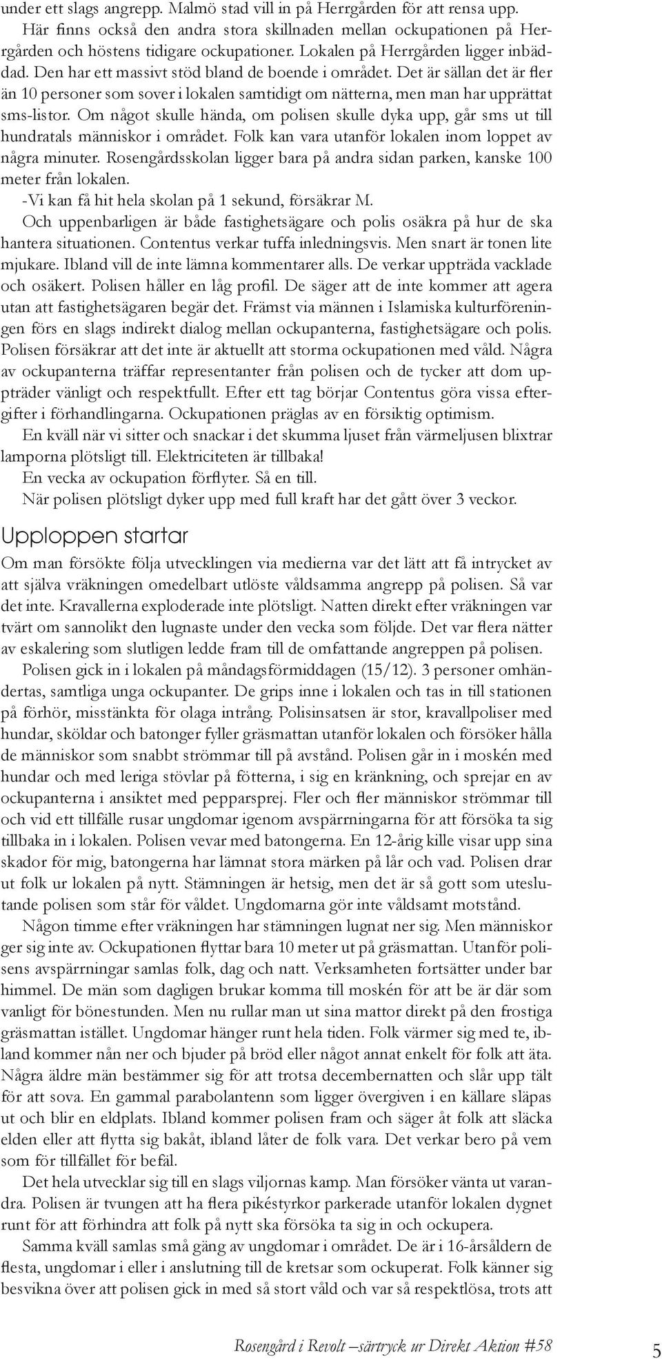 Det är sällan det är fler än 10 personer som sover i lokalen samtidigt om nätterna, men man har upprättat sms-listor.