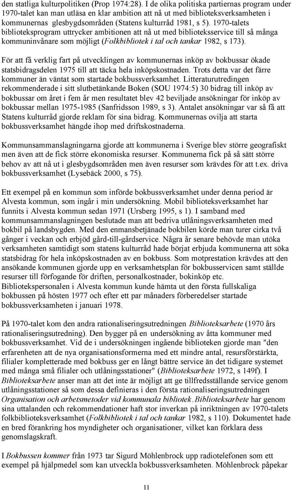 1970-talets biblioteksprogram uttrycker ambitionen att nå ut med biblioteksservice till så många kommuninvånare som möjligt (Folkbibliotek i tal och tankar 1982, s 173).