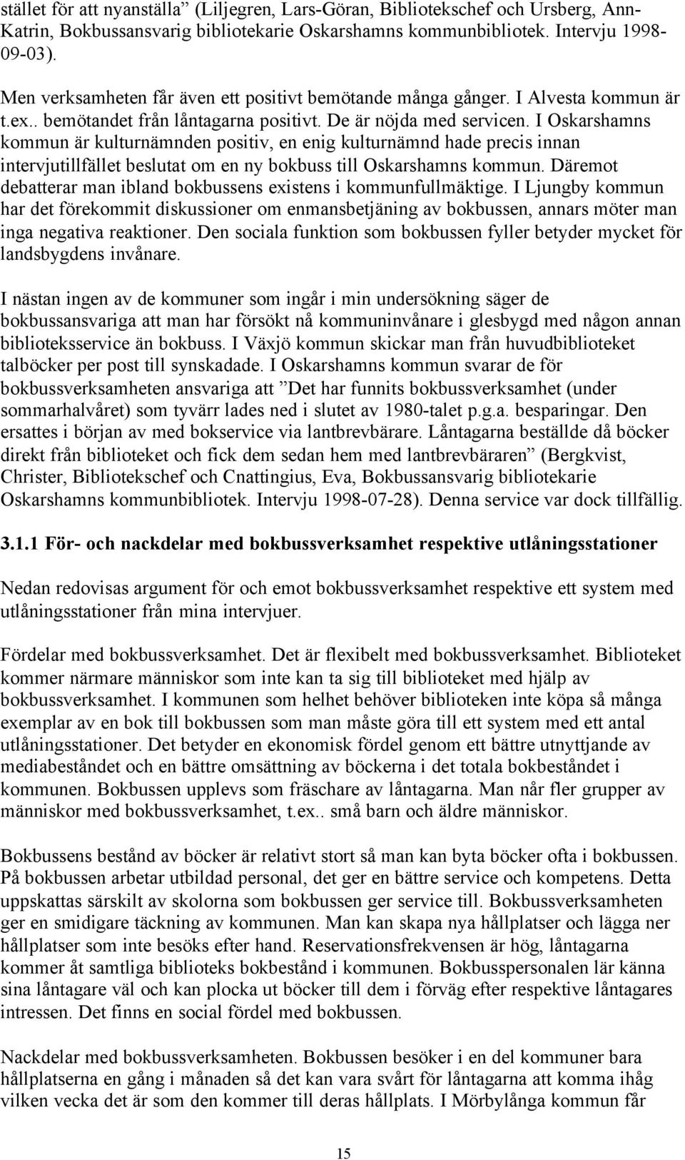 I Oskarshamns kommun är kulturnämnden positiv, en enig kulturnämnd hade precis innan intervjutillfället beslutat om en ny bokbuss till Oskarshamns kommun.