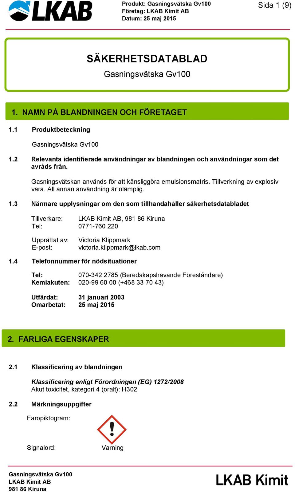 3 Närmare upplysningar om den som tillhandahåller säkerhetsdatabladet Tillverkare:, Tel: 0771-760 220 Upprättat av: E-post: Victoria Klippmark victoria.klippmark@lkab.com 1.