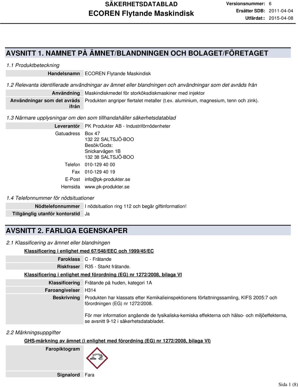 injektor Produkten angriper flertalet metaller (t.ex. aluminium, magnesium, tenn och zink). 1.