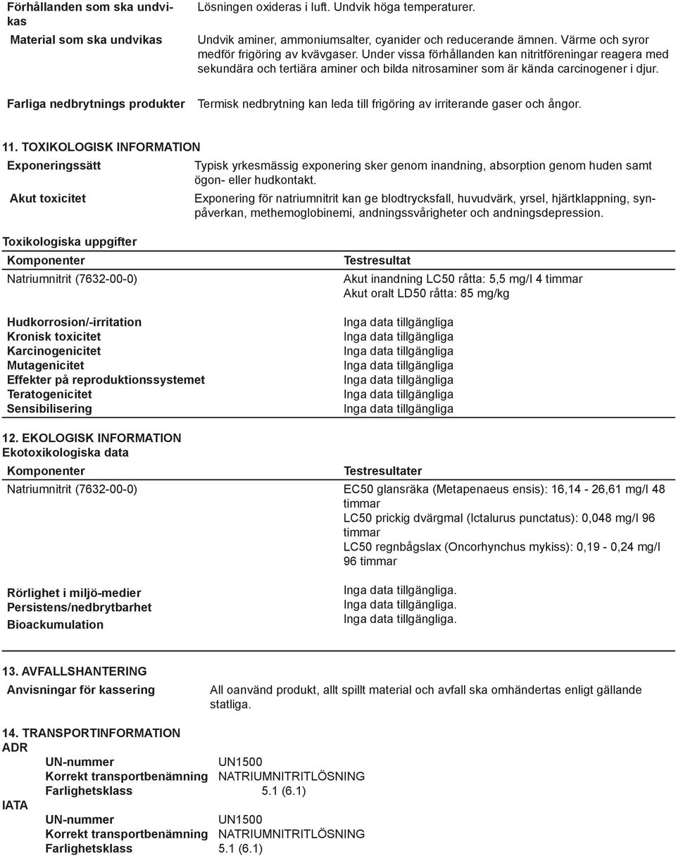 Farliga nedbrytnings produkter Termisk nedbrytning kan leda till frigöring av irriterande gaser och ångor. 11.