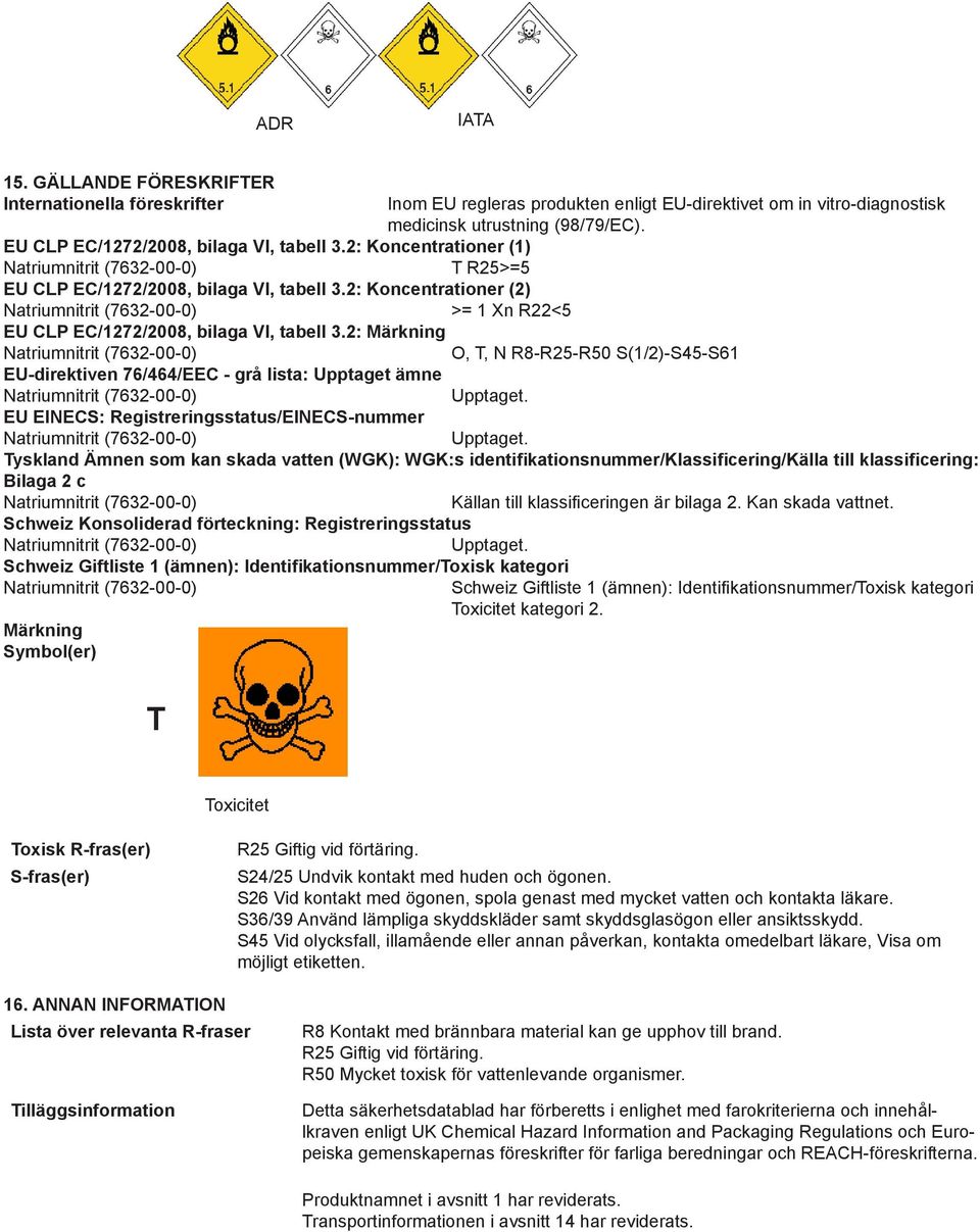 O, T, N R8-R25-R50 S(1/2)-S45-S61 EU-direktiven 76/464/EEC - grå lista: Upptaget ämne Upptaget. EU EINECS: Registreringsstatus/EINECS-nummer Upptaget.