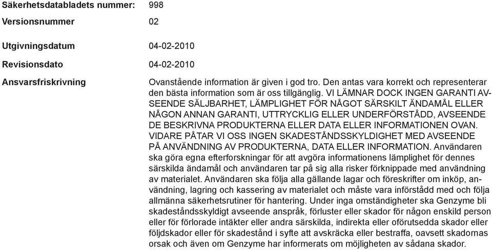 VI LÄMNAR DOCK INGEN GARANTI AV- SEENDE SÄLJBARHET, LÄMPLIGHET FÖR NÅGOT SÄRSKILT ÄNDAMÅL ELLER NÅGON ANNAN GARANTI, UTTRYCKLIG ELLER UNDERFÖRSTÅDD, AVSEENDE DE BESKRIVNA PRODUKTERNA ELLER DATA ELLER