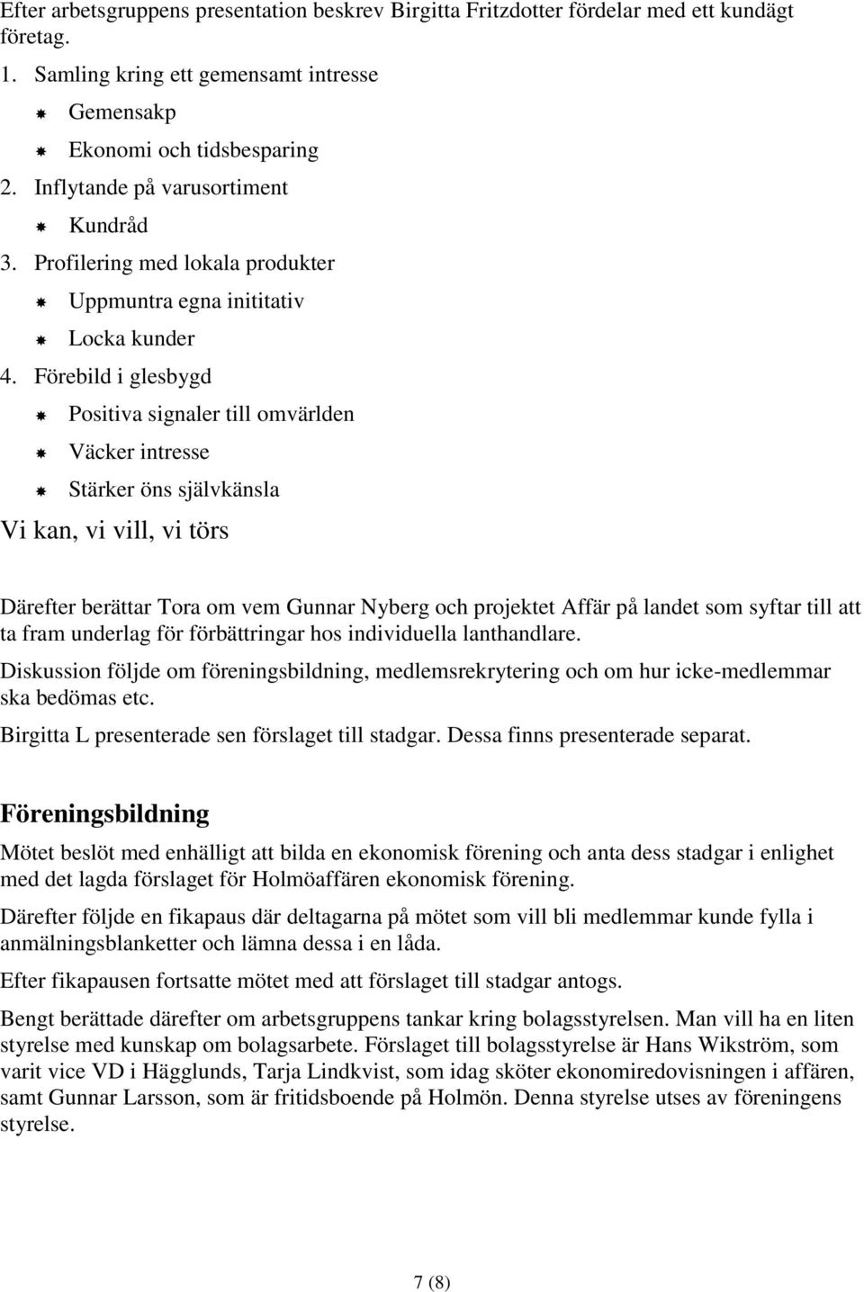Förebild i glesbygd Positiva signaler till omvärlden Väcker intresse Stärker öns självkänsla Vi kan, vi vill, vi törs Därefter berättar Tora om vem Gunnar Nyberg och projektet Affär på landet som