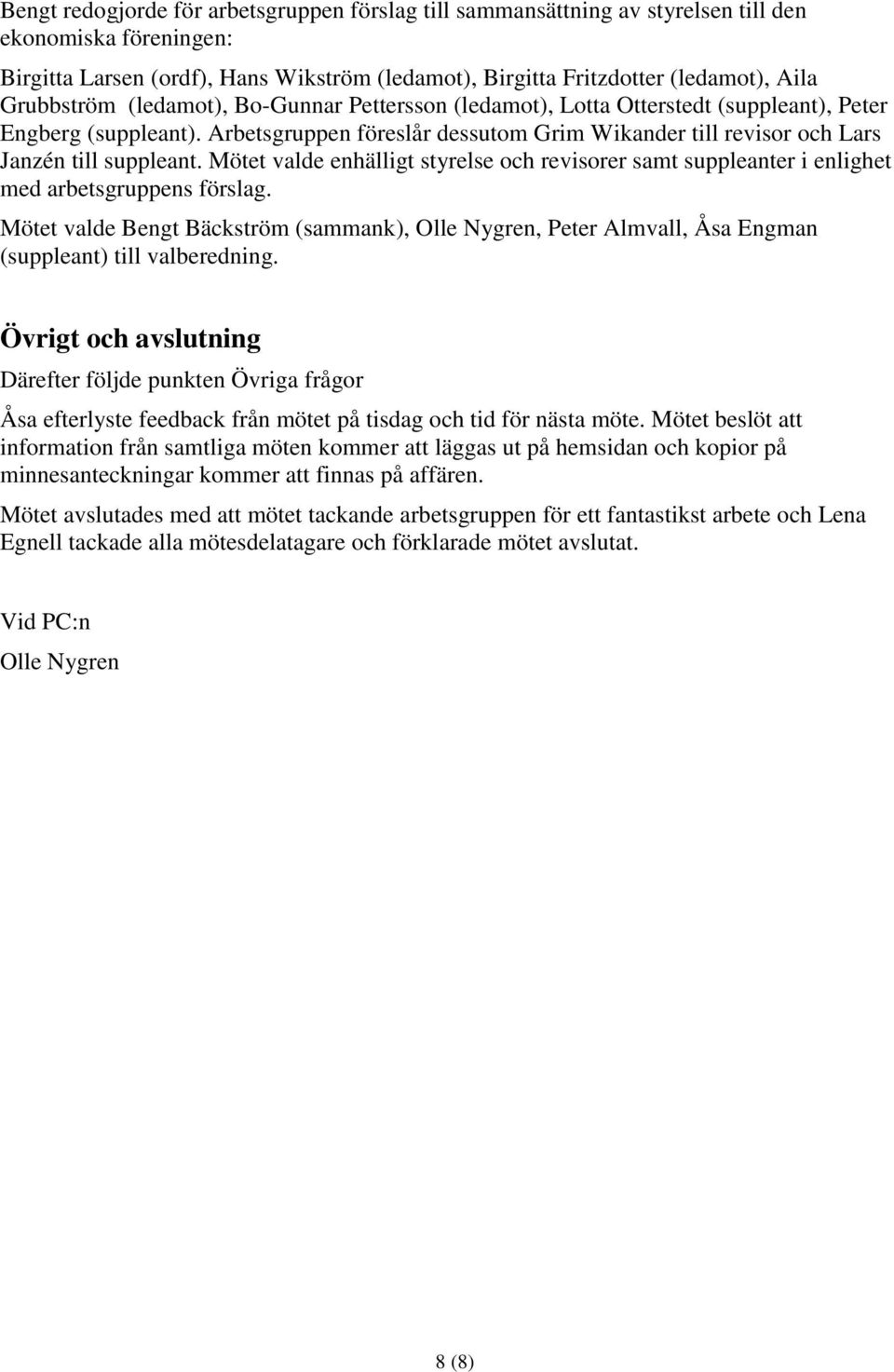 Arbetsgruppen föreslår dessutom Grim Wikander till revisor och Lars Janzén till suppleant. Mötet valde enhälligt styrelse och revisorer samt suppleanter i enlighet med arbetsgruppens förslag.