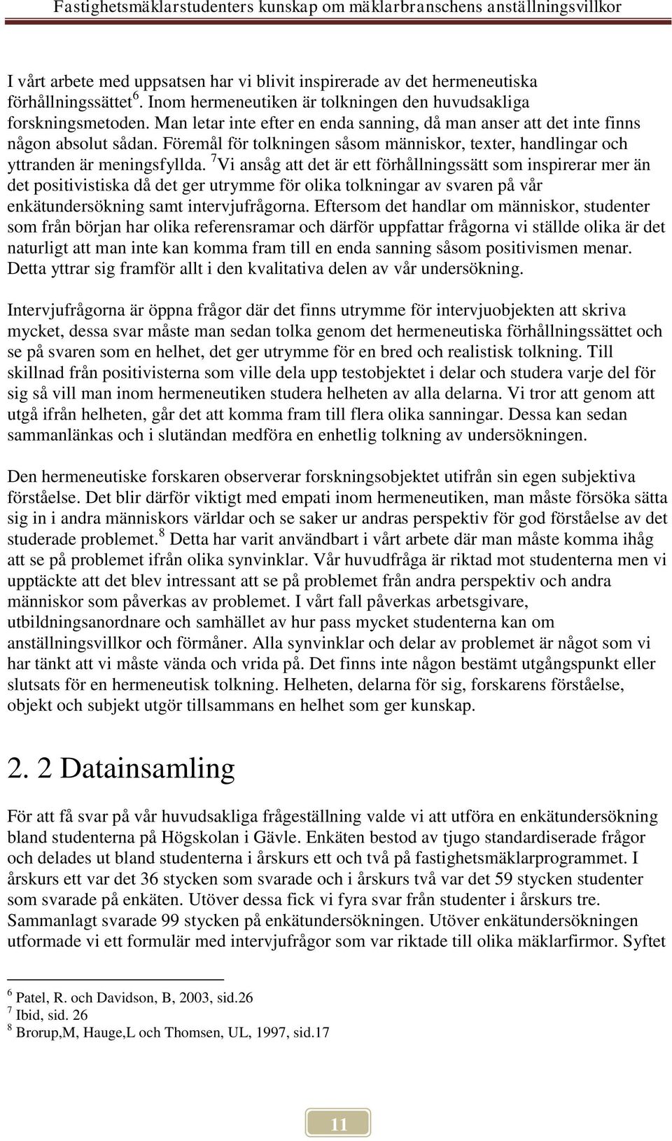 7 Vi ansåg att det är ett förhållningssätt som inspirerar mer än det positivistiska då det ger utrymme för olika tolkningar av svaren på vår enkätundersökning samt intervjufrågorna.