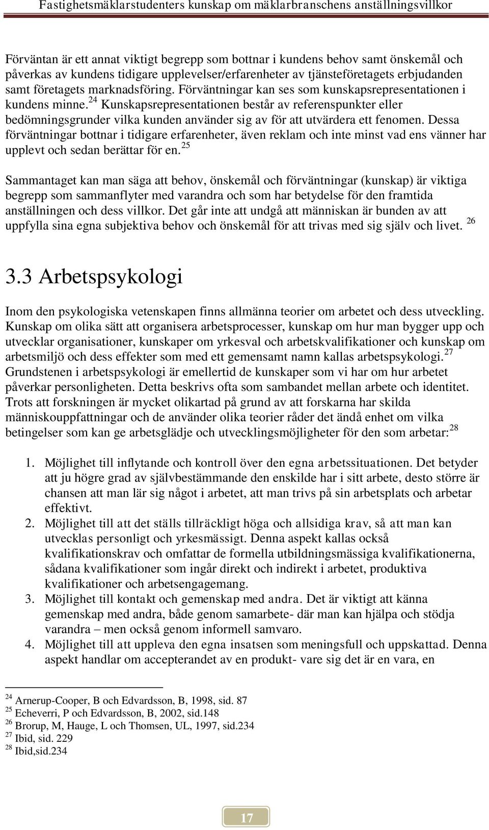 24 Kunskapsrepresentationen består av referenspunkter eller bedömningsgrunder vilka kunden använder sig av för att utvärdera ett fenomen.