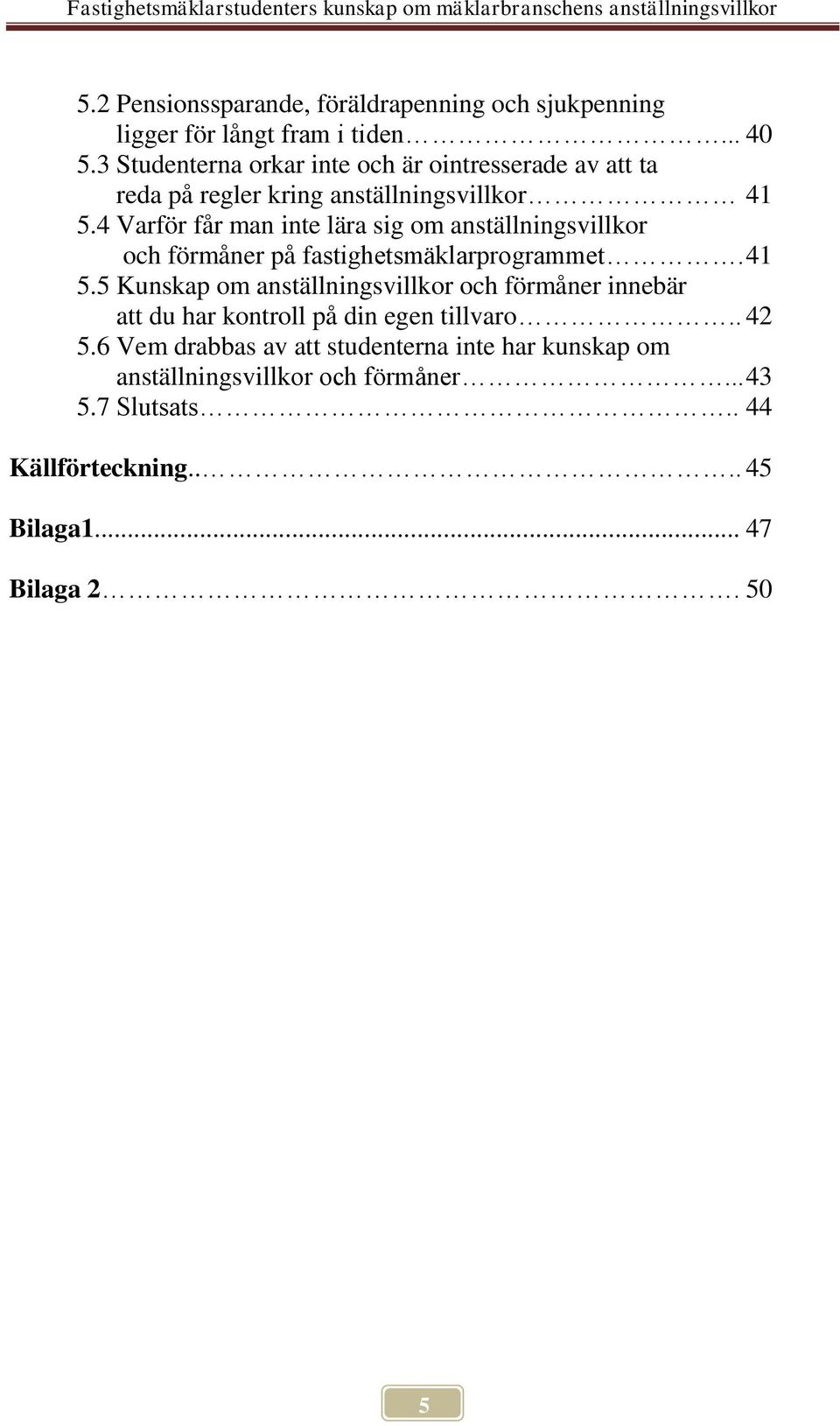 4 Varför får man inte lära sig om anställningsvillkor och förmåner på fastighetsmäklarprogrammet. 41 5.