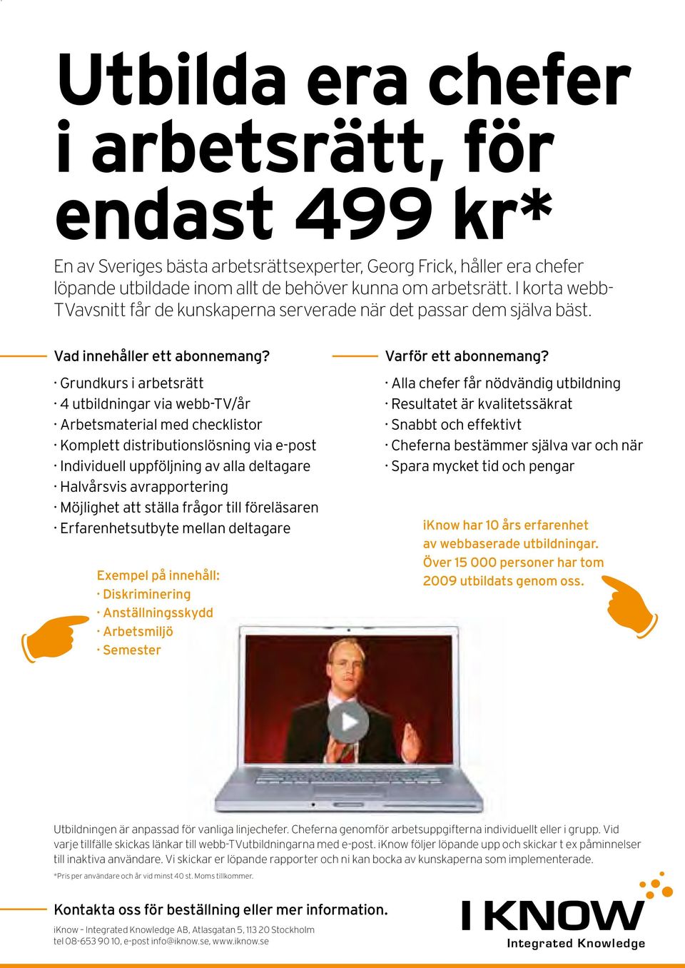 Grundkurs i arbetsrätt 4 utbildningar via webb-tv/år Arbetsmaterial med checklistor Komplett distributionslösning via e-post Individuell uppföljning av alla deltagare Halvårsvis avrapportering