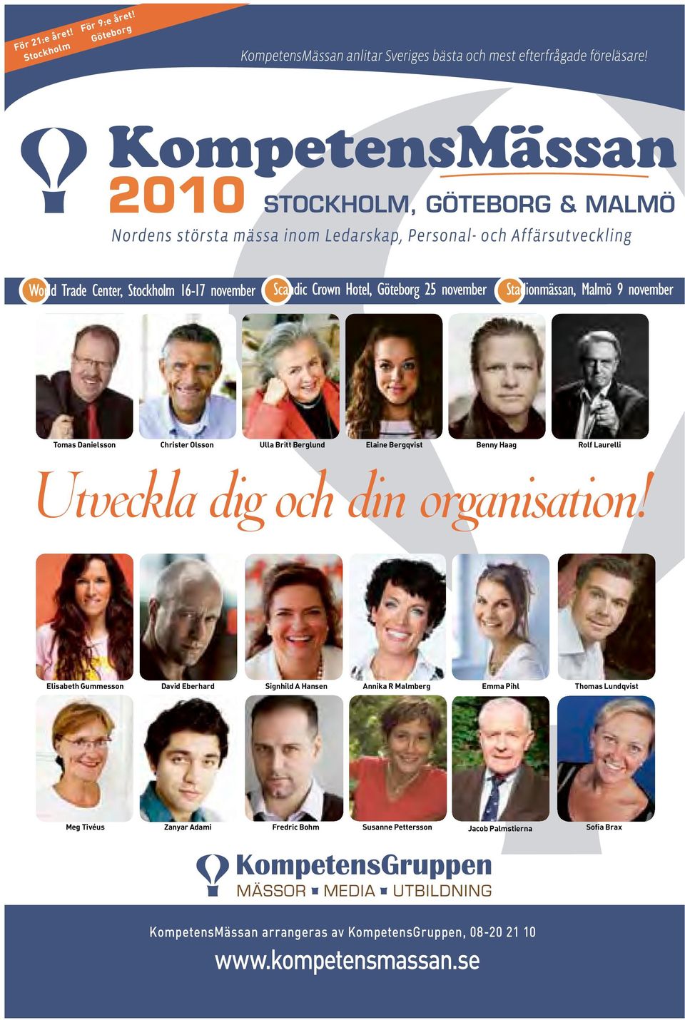 Göteborg 25 november Stadionmässan, Malmö 9 november Tomas Danielsson Christer Olsson Ulla Britt Berglund Elaine Bergqvist Benny Haag Rolf Laurelli Utveckla dig och din organisation!