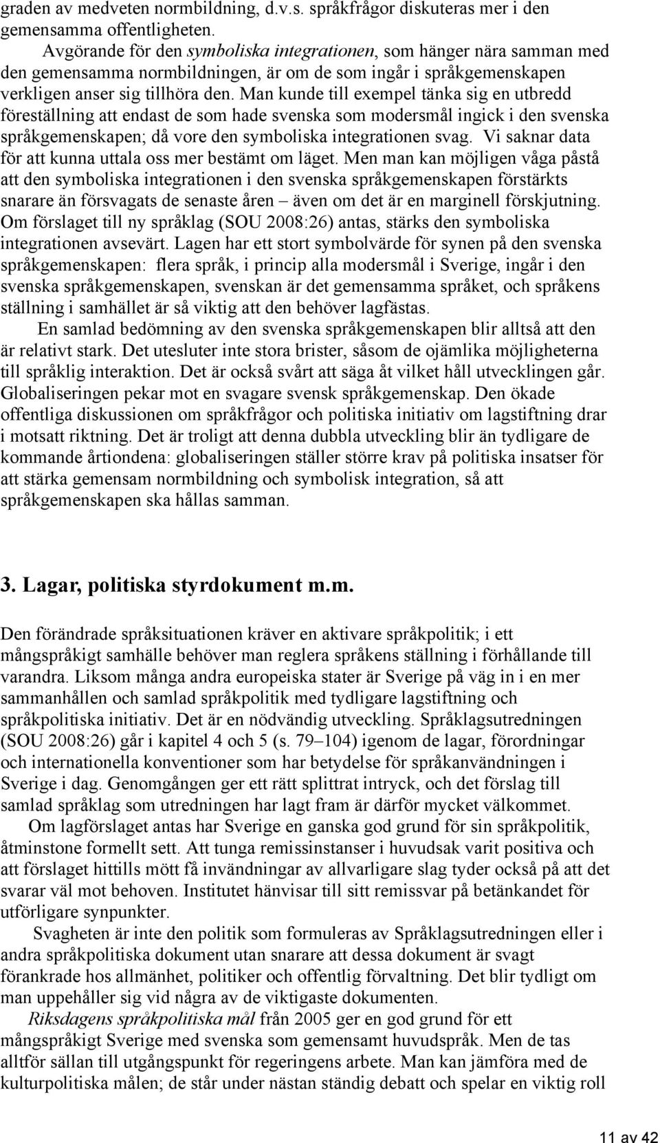 Man kunde till exempel tänka sig en utbredd föreställning att endast de som hade svenska som modersmål ingick i den svenska språkgemenskapen; då vore den symboliska integrationen svag.