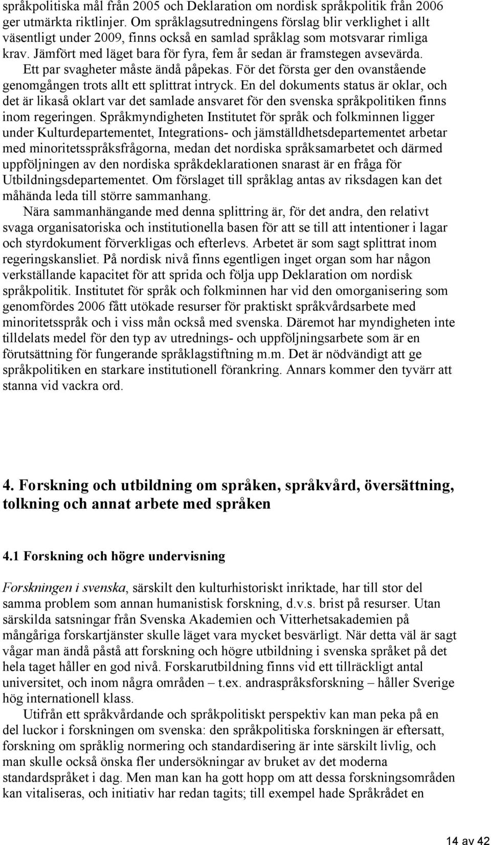 Jämfört med läget bara för fyra, fem år sedan är framstegen avsevärda. Ett par svagheter måste ändå påpekas. För det första ger den ovanstående genomgången trots allt ett splittrat intryck.