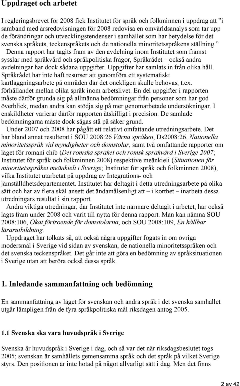 Denna rapport har tagits fram av den avdelning inom Institutet som främst sysslar med språkvård och språkpolitiska frågor, Språkrådet också andra avdelningar har dock sådana uppgifter.