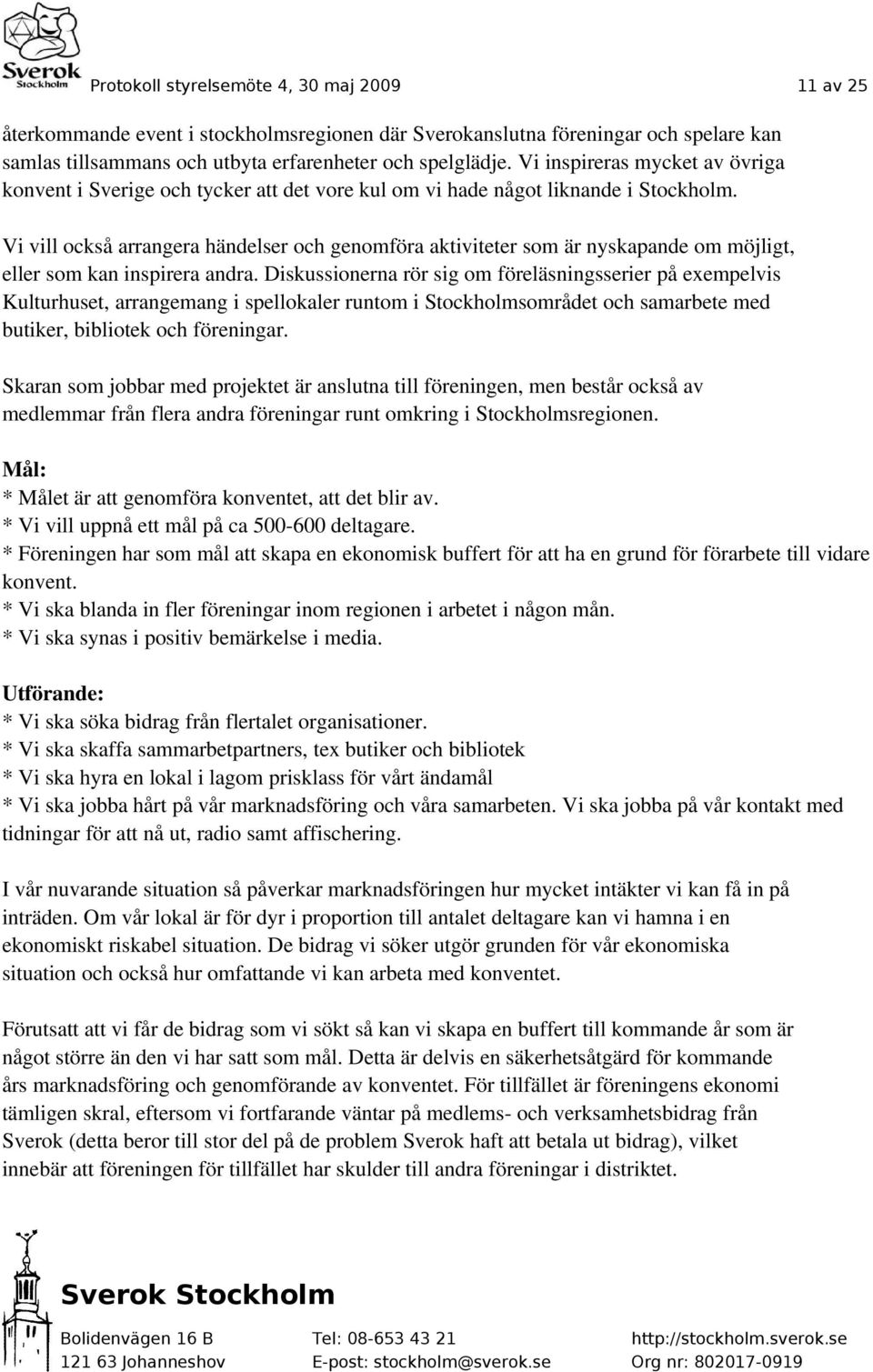 Vi vill också arrangera händelser och genomföra aktiviteter som är nyskapande om möjligt, eller som kan inspirera andra.