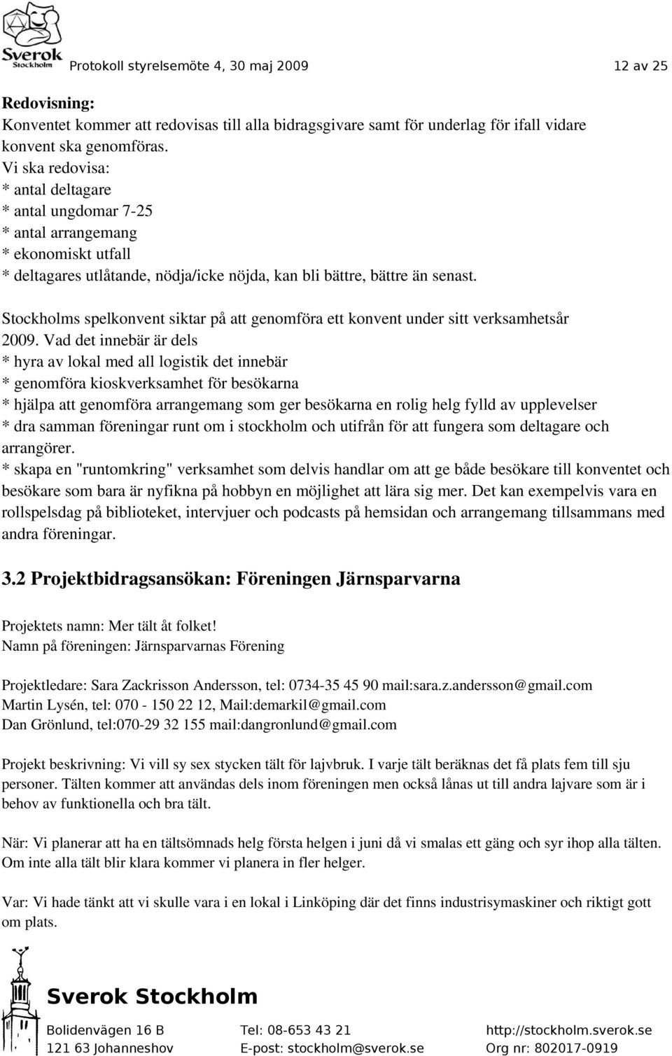 Stockholms spelkonvent siktar på att genomföra ett konvent under sitt verksamhetsår 2009.