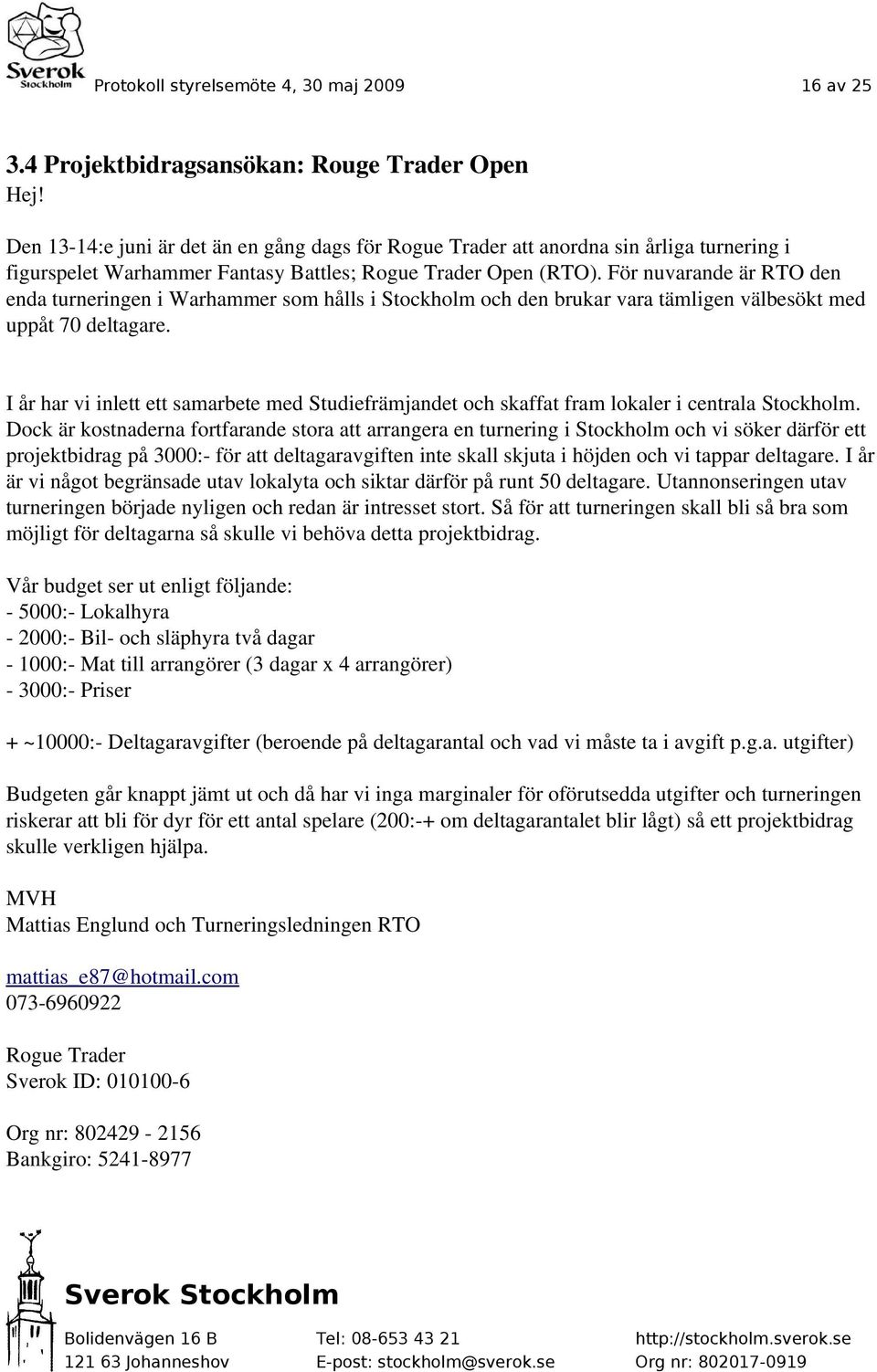 För nuvarande är RTO den enda turneringen i Warhammer som hålls i Stockholm och den brukar vara tämligen välbesökt med uppåt 70 deltagare.