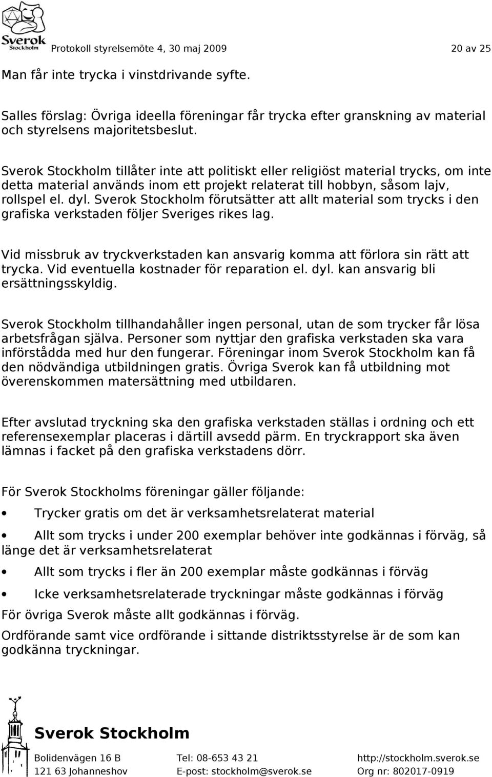 tillåter inte att politiskt eller religiöst material trycks, om inte detta material används inom ett projekt relaterat till hobbyn, såsom lajv, rollspel el. dyl.