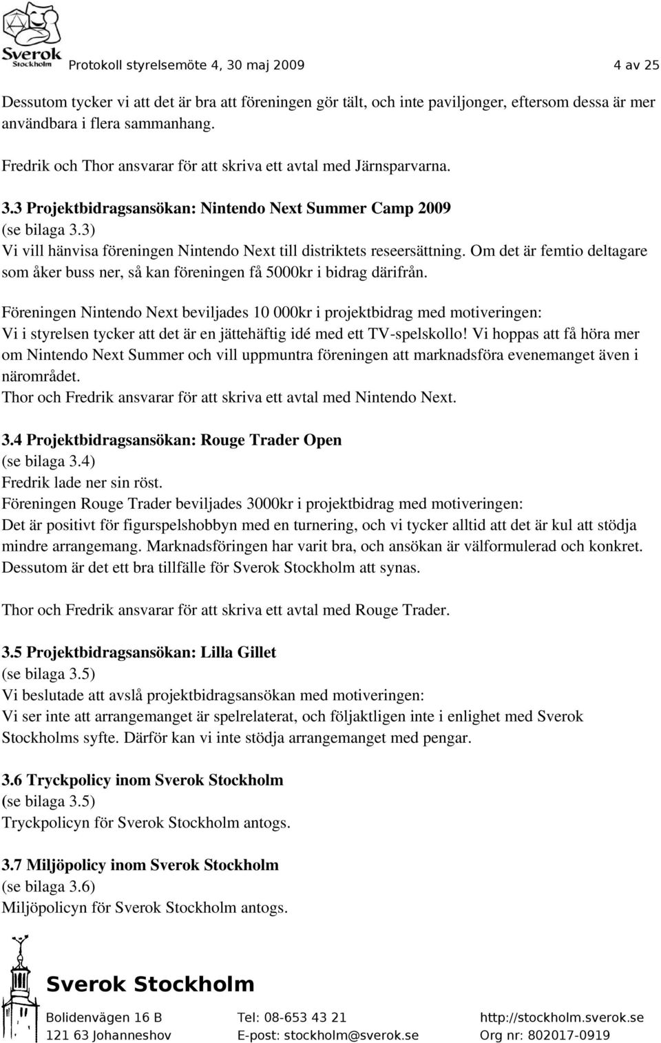 3) Vi vill hänvisa föreningen Nintendo Next till distriktets reseersättning. Om det är femtio deltagare som åker buss ner, så kan föreningen få 5000kr i bidrag därifrån.