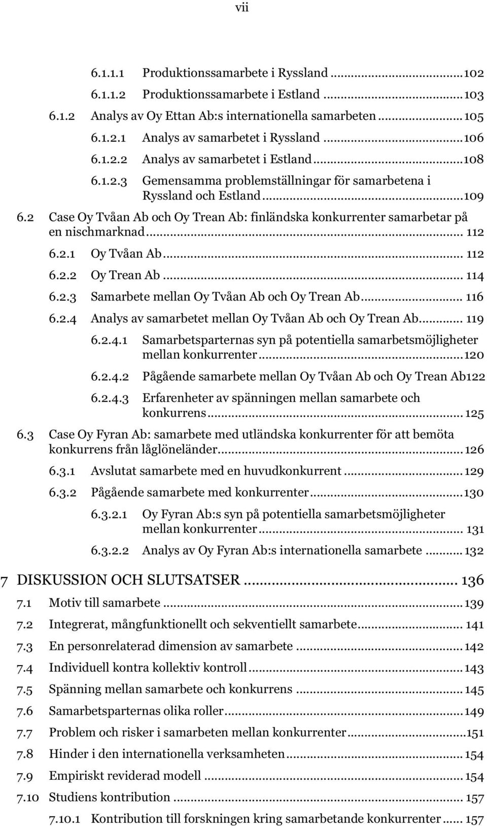 2 Case Oy Tvåan Ab och Oy Trean Ab: finländska konkurrenter samarbetar på en nischmarknad... 112 6.2.1 Oy Tvåan Ab... 112 6.2.2 Oy Trean Ab... 114 6.2.3 Samarbete mellan Oy Tvåan Ab och Oy Trean Ab.