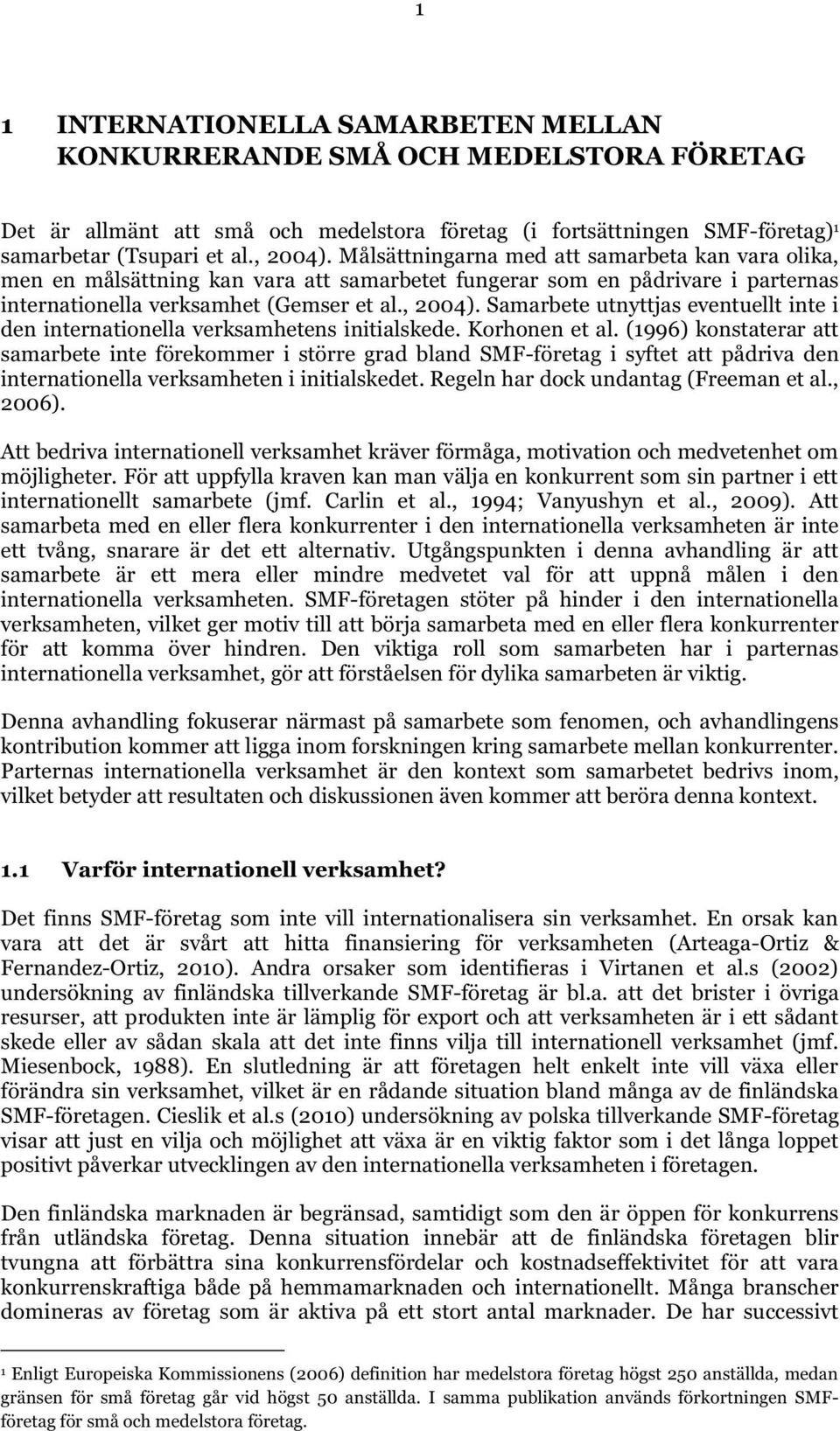 Samarbete utnyttjas eventuellt inte i den internationella verksamhetens initialskede. Korhonen et al.