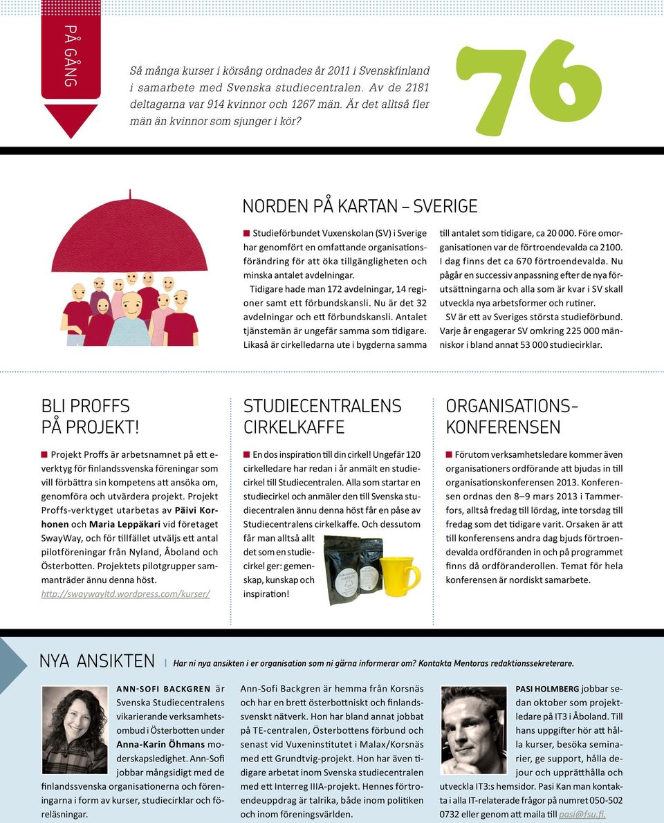 NORDEN PÅ KARTAN SVERIGE Studieförbundet Vuxenskolan (SV) i Sverige har genomfört en omfattande organisationsförändring för att öka tillgängligheten och minska antalet avdelningar.