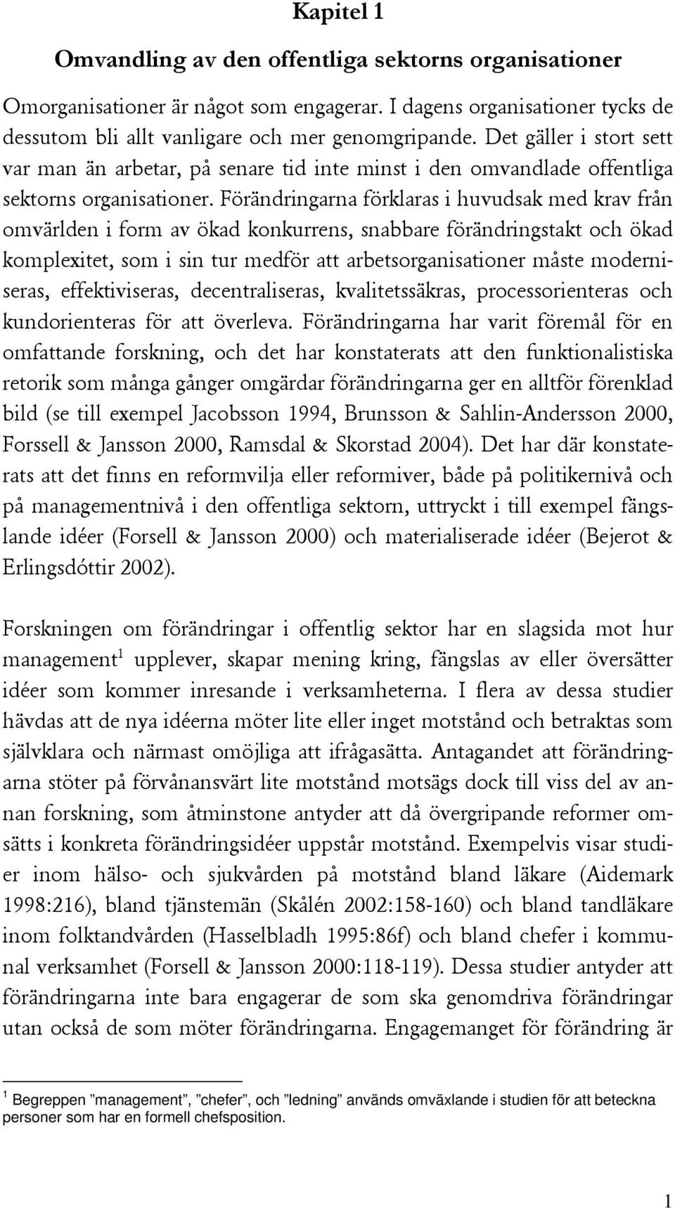 Förändringarna förklaras i huvudsak med krav från omvärlden i form av ökad konkurrens, snabbare förändringstakt och ökad komplexitet, som i sin tur medför att arbetsorganisationer måste moderniseras,