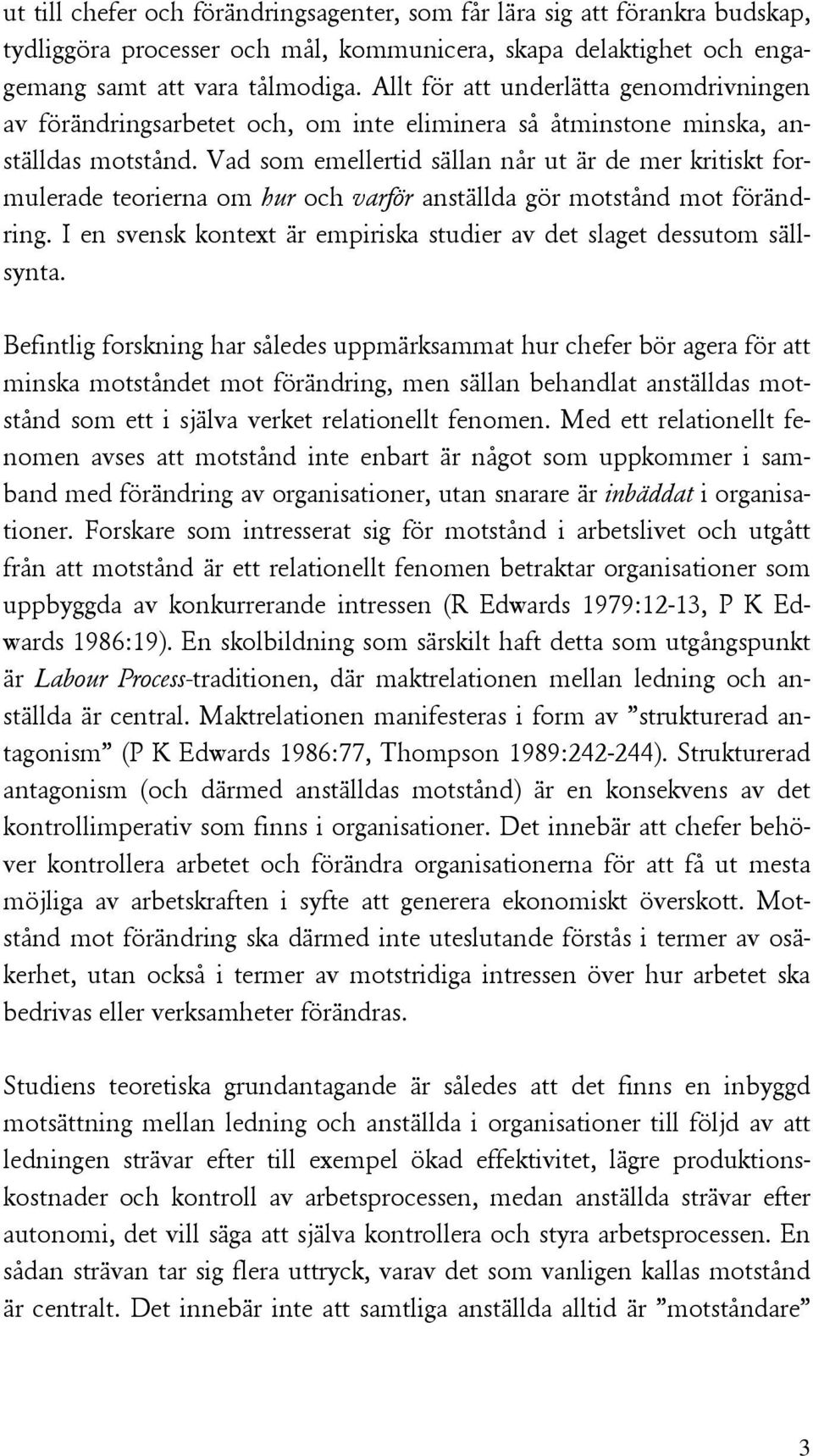 Vad som emellertid sällan når ut är de mer kritiskt formulerade teorierna om hur och varför anställda gör motstånd mot förändring.