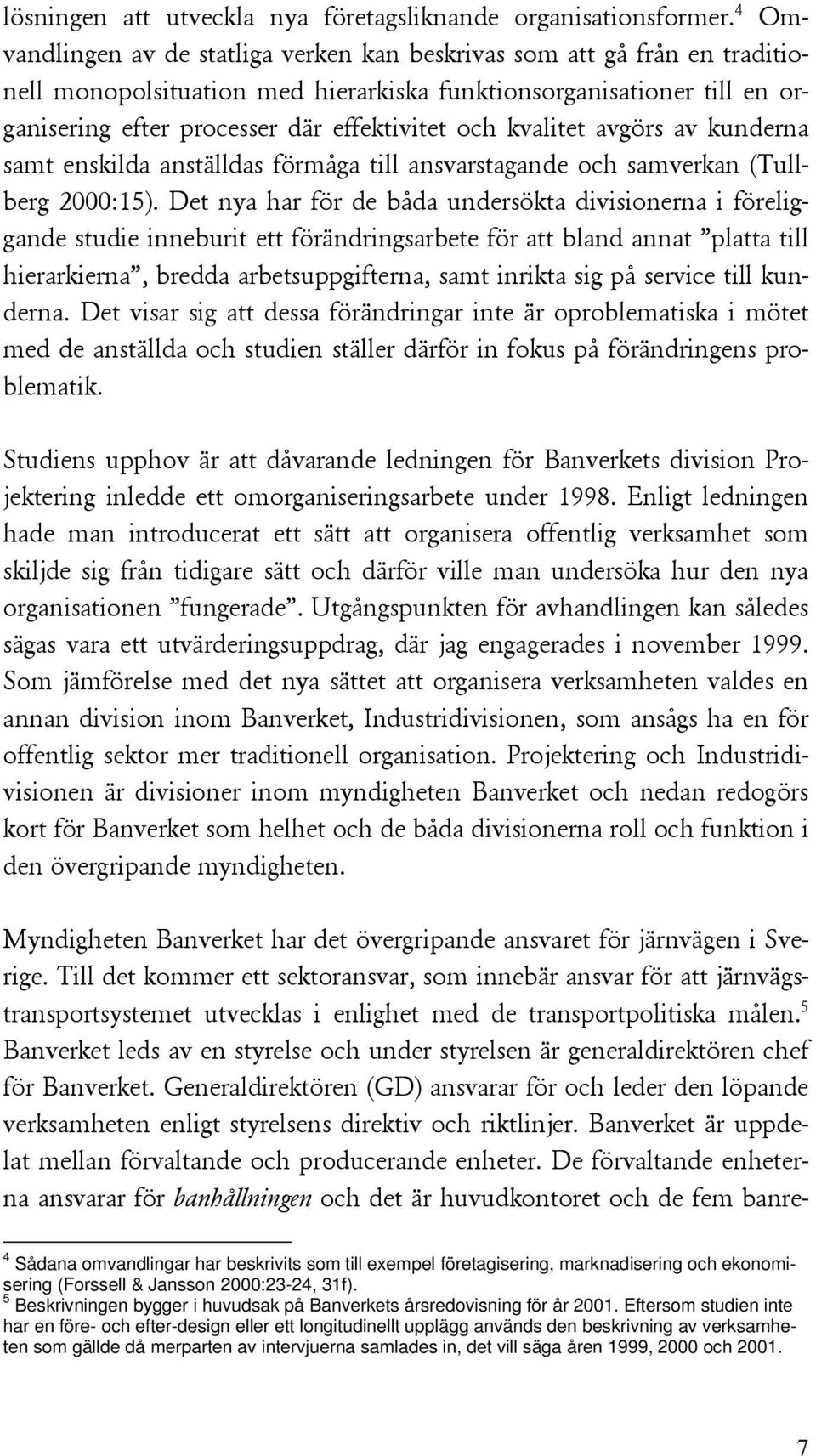 kvalitet avgörs av kunderna samt enskilda anställdas förmåga till ansvarstagande och samverkan (Tullberg 2000:15).