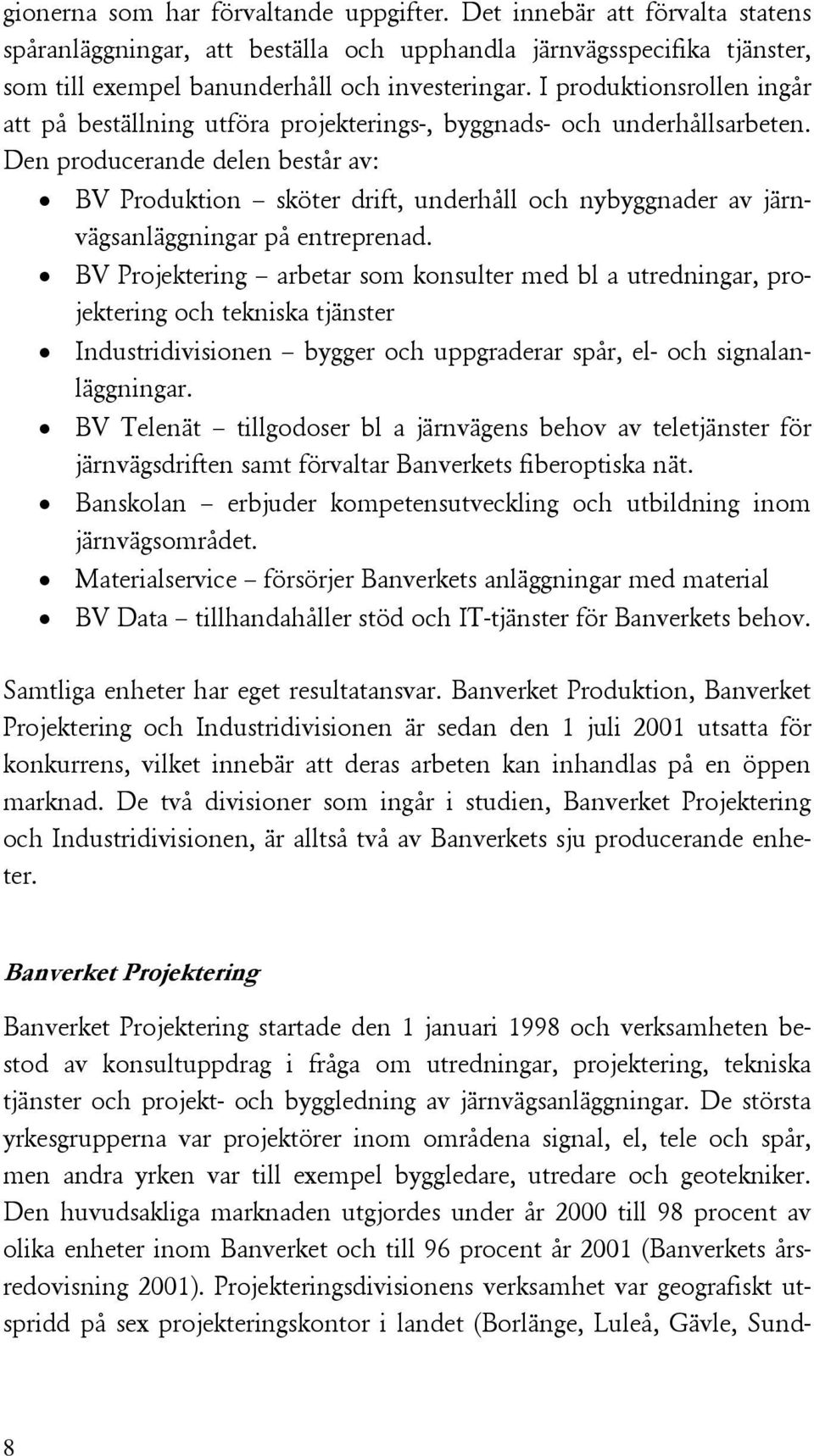 Den producerande delen består av: BV Produktion sköter drift, underhåll och nybyggnader av järnvägsanläggningar på entreprenad.