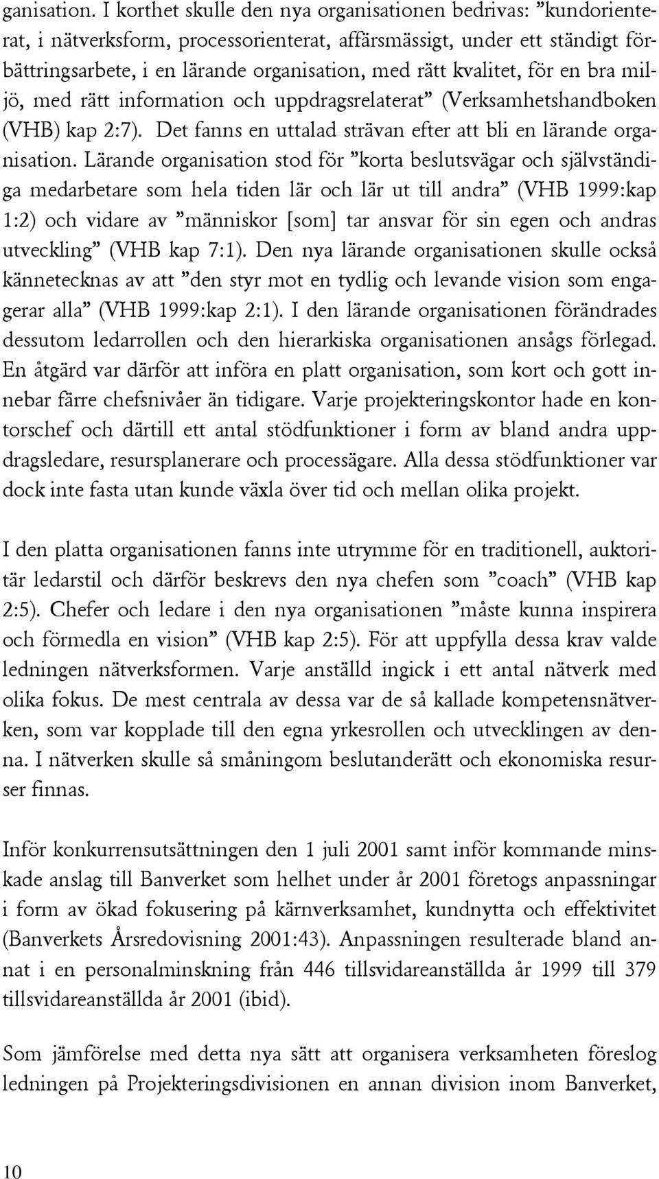 kvalitet, för en bra miljö, med rätt information och uppdragsrelaterat (Verksamhetshandboken (VHB) kap 2:7).